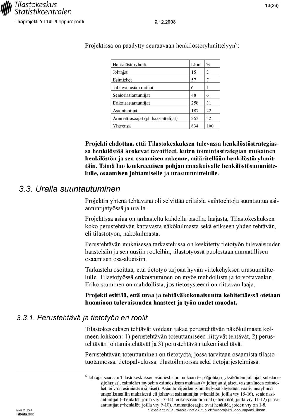 tulevassa henkilöstöstrategiassa henkilöstöä koskevat tavoitteet, kuten toimintastrategian mukainen henkilöstön ja sen osaamisen rakenne, määritellään henkilöstöryhmittäin.