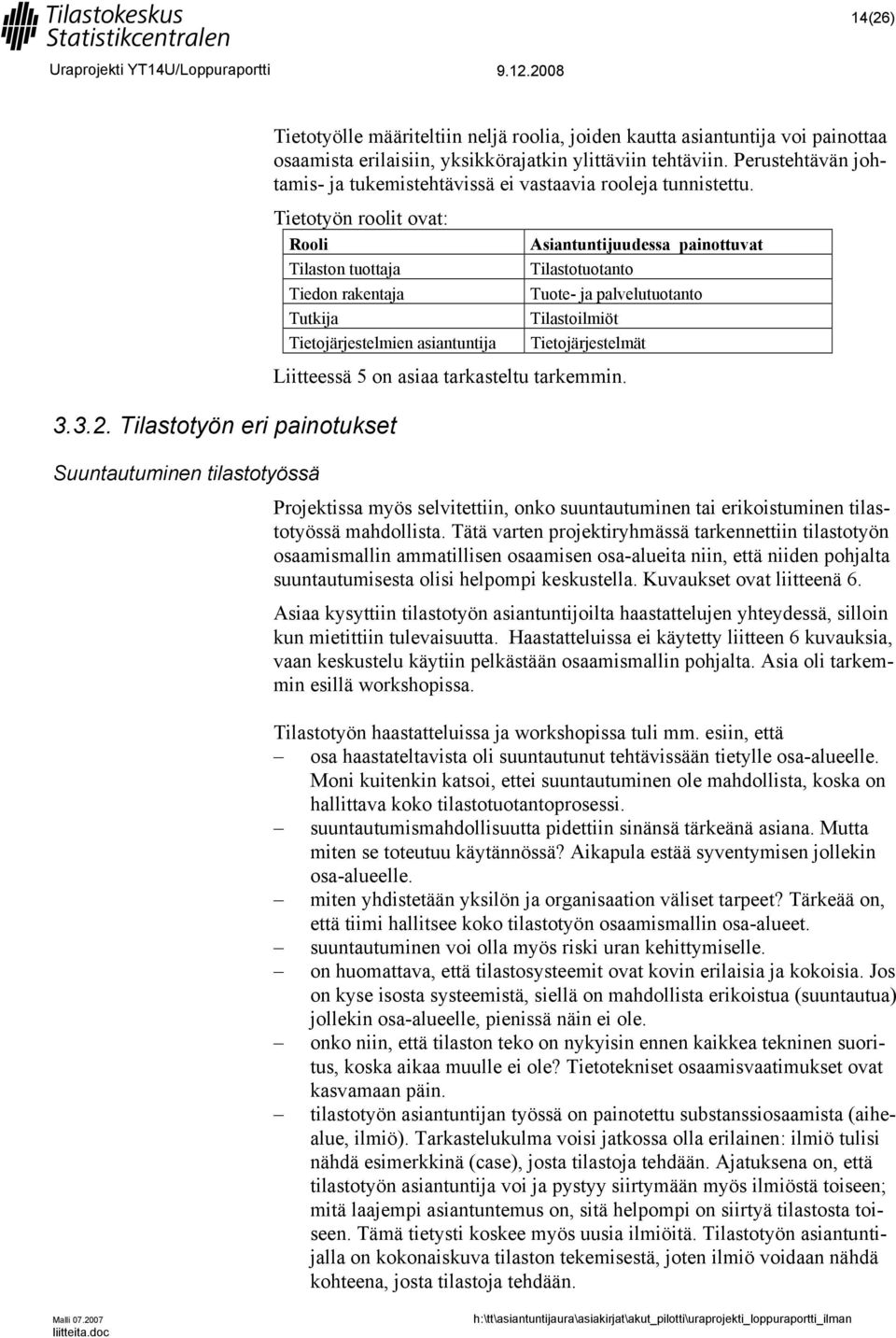 Tietotyön roolit ovat: Rooli Asiantuntijuudessa painottuvat Tilaston tuottaja Tilastotuotanto Tiedon rakentaja Tuote- ja palvelutuotanto Tutkija Tilastoilmiöt Tietojärjestelmien asiantuntija