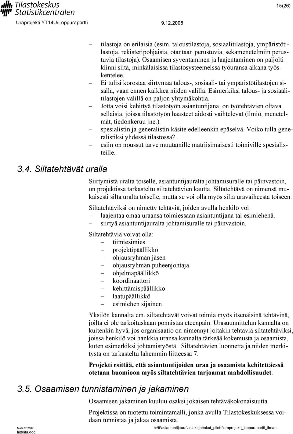 Ei tulisi korostaa siirtymää talous-, sosiaali- tai ympäristötilastojen sisällä, vaan ennen kaikkea niiden välillä. Esimerkiksi talous- ja sosiaalitilastojen välillä on paljon yhtymäkohtia.