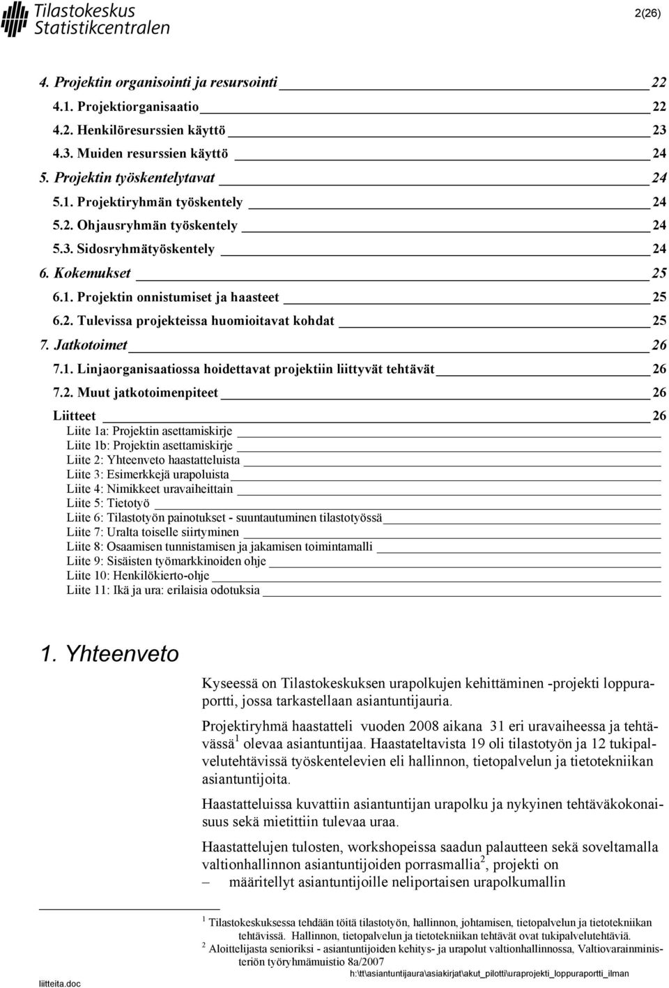 2. Muut jatkotoimenpiteet 26 Liitteet 26 Liite 1a: Projektin asettamiskirje Liite 1b: Projektin asettamiskirje Liite 2: Yhteenveto haastatteluista Liite 3: Esimerkkejä urapoluista Liite 4: Nimikkeet