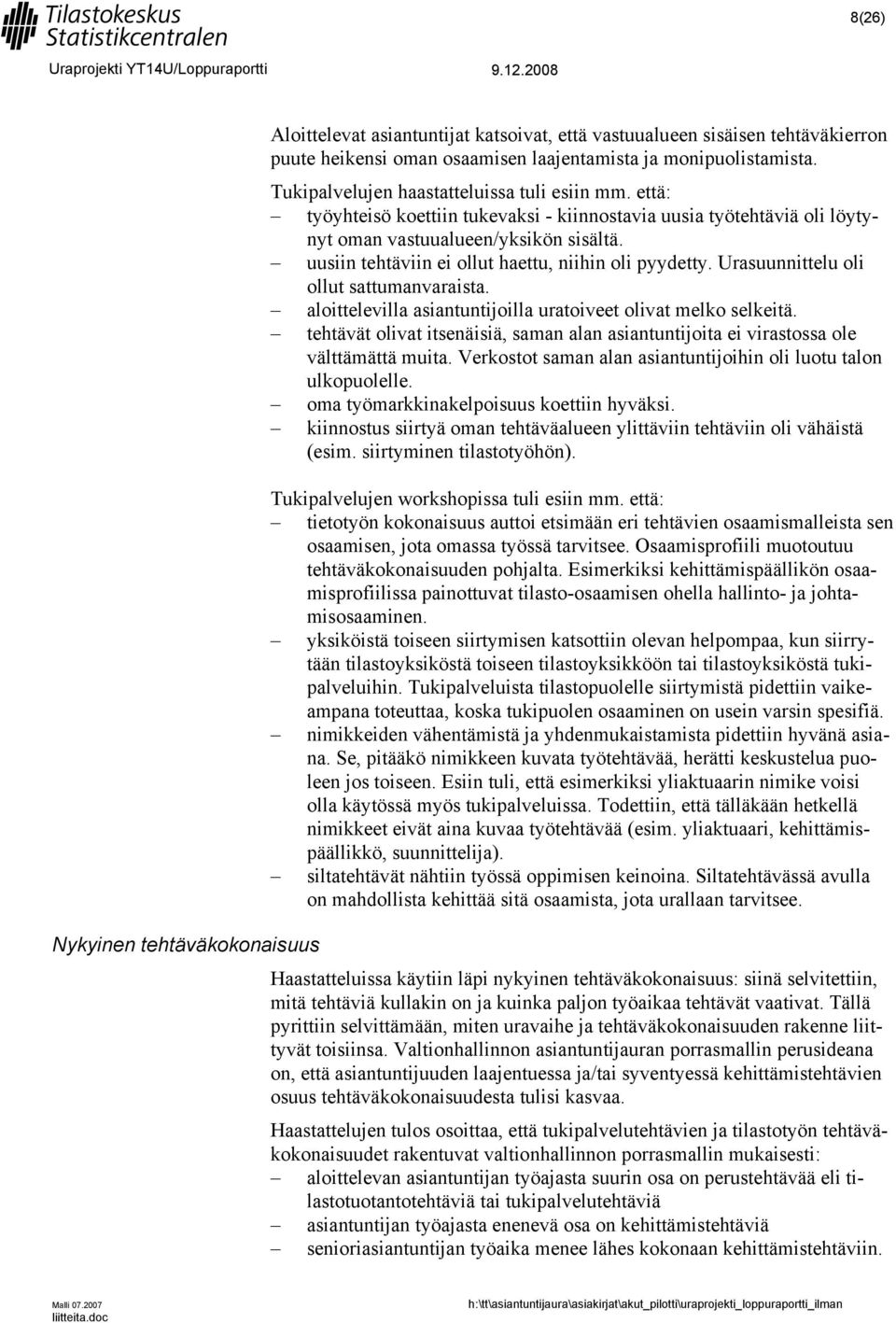 Urasuunnittelu oli ollut sattumanvaraista. aloittelevilla asiantuntijoilla uratoiveet olivat melko selkeitä. tehtävät olivat itsenäisiä, saman alan asiantuntijoita ei virastossa ole välttämättä muita.