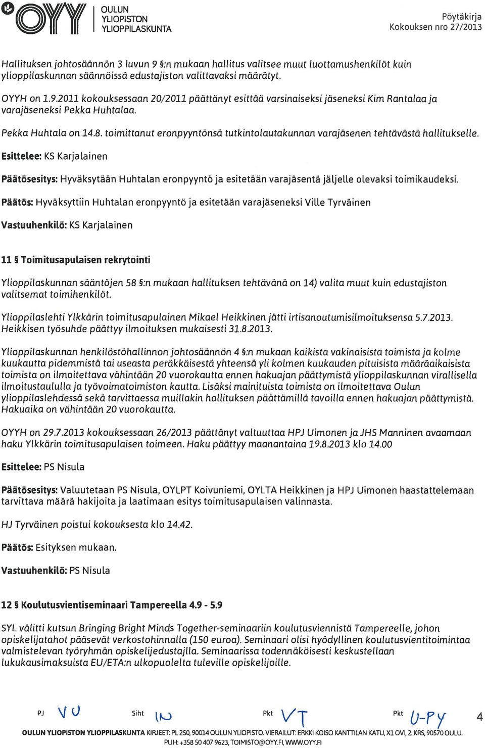 Pekka Huhtala on 14.8. toimittanut e ronpyyntönsä tutkintolautakunnan varajäsenen tehtävästä hallitukselle.