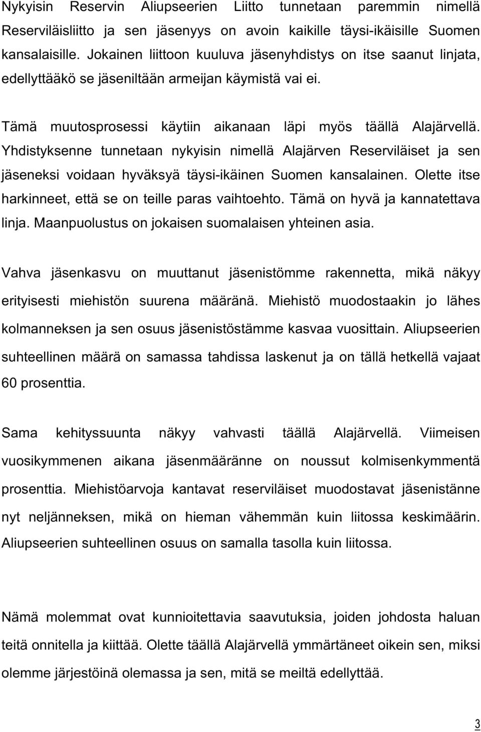 Yhdistyksenne tunnetaan nykyisin nimellä Alajärven Reserviläiset ja sen jäseneksi voidaan hyväksyä täysi-ikäinen Suomen kansalainen. Olette itse harkinneet, että se on teille paras vaihtoehto.