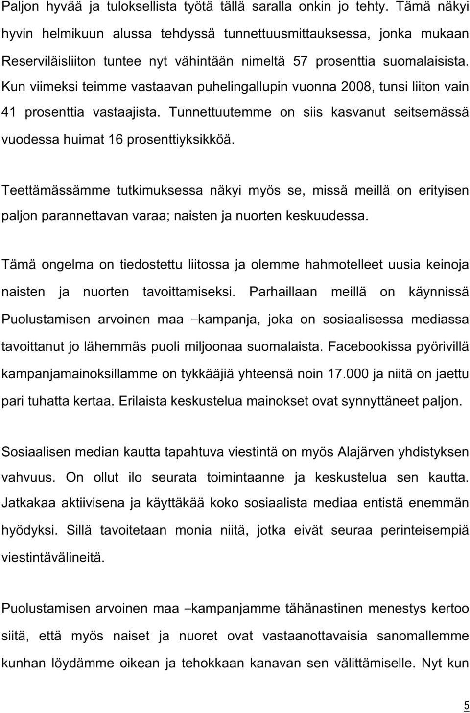 Kun viimeksi teimme vastaavan puhelingallupin vuonna 2008, tunsi liiton vain 41 prosenttia vastaajista. Tunnettuutemme on siis kasvanut seitsemässä vuodessa huimat 16 prosenttiyksikköä.