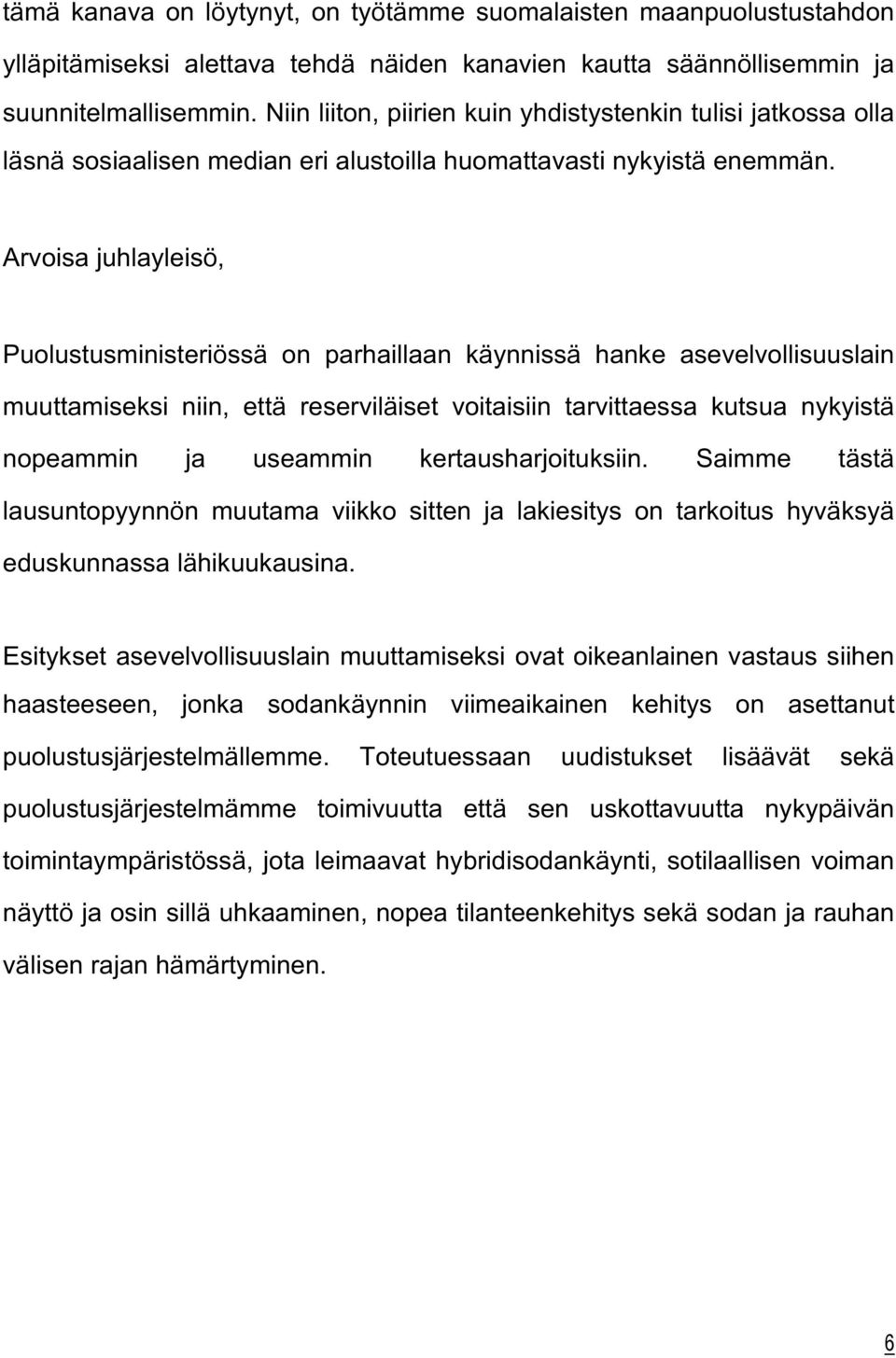 Arvoisa juhlayleisö, Puolustusministeriössä on parhaillaan käynnissä hanke asevelvollisuuslain muuttamiseksi niin, että reserviläiset voitaisiin tarvittaessa kutsua nykyistä nopeammin ja useammin