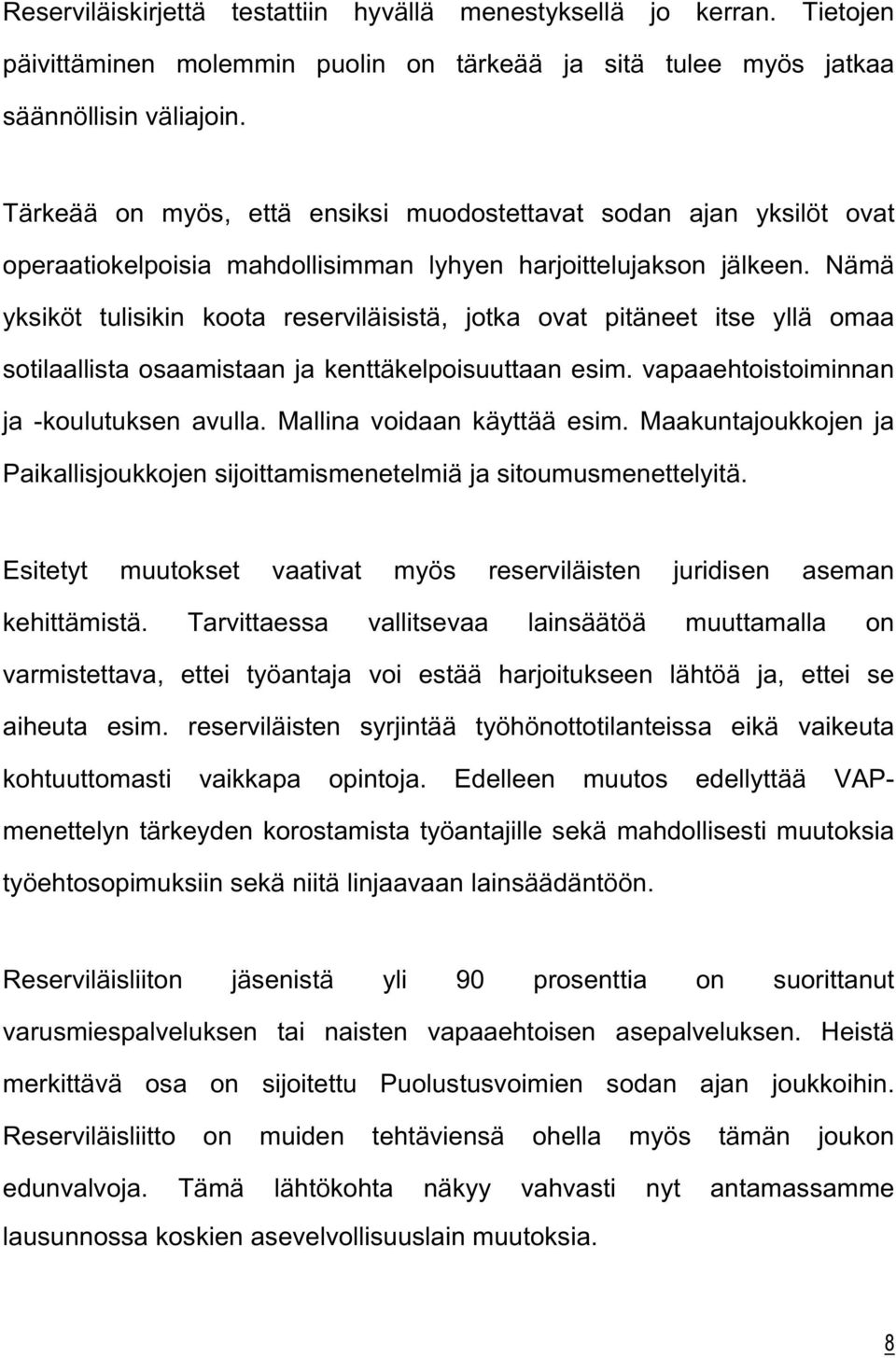 Nämä yksiköt tulisikin koota reserviläisistä, jotka ovat pitäneet itse yllä omaa sotilaallista osaamistaan ja kenttäkelpoisuuttaan esim. vapaaehtoistoiminnan ja -koulutuksen avulla.