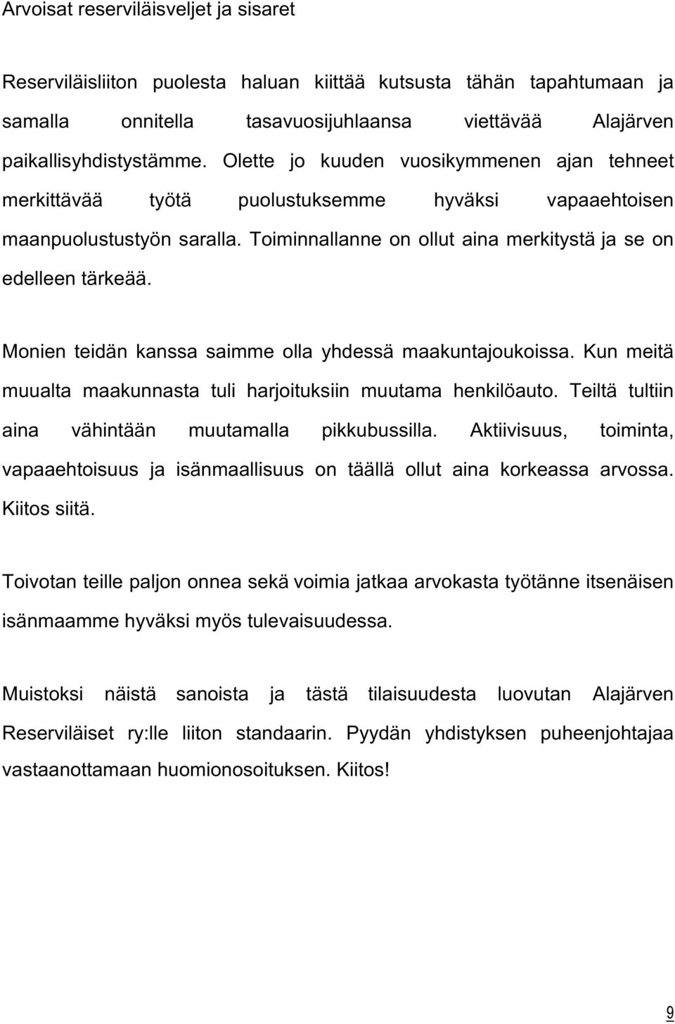 Monien teidän kanssa saimme olla yhdessä maakuntajoukoissa. Kun meitä muualta maakunnasta tuli harjoituksiin muutama henkilöauto. Teiltä tultiin aina vähintään muutamalla pikkubussilla.