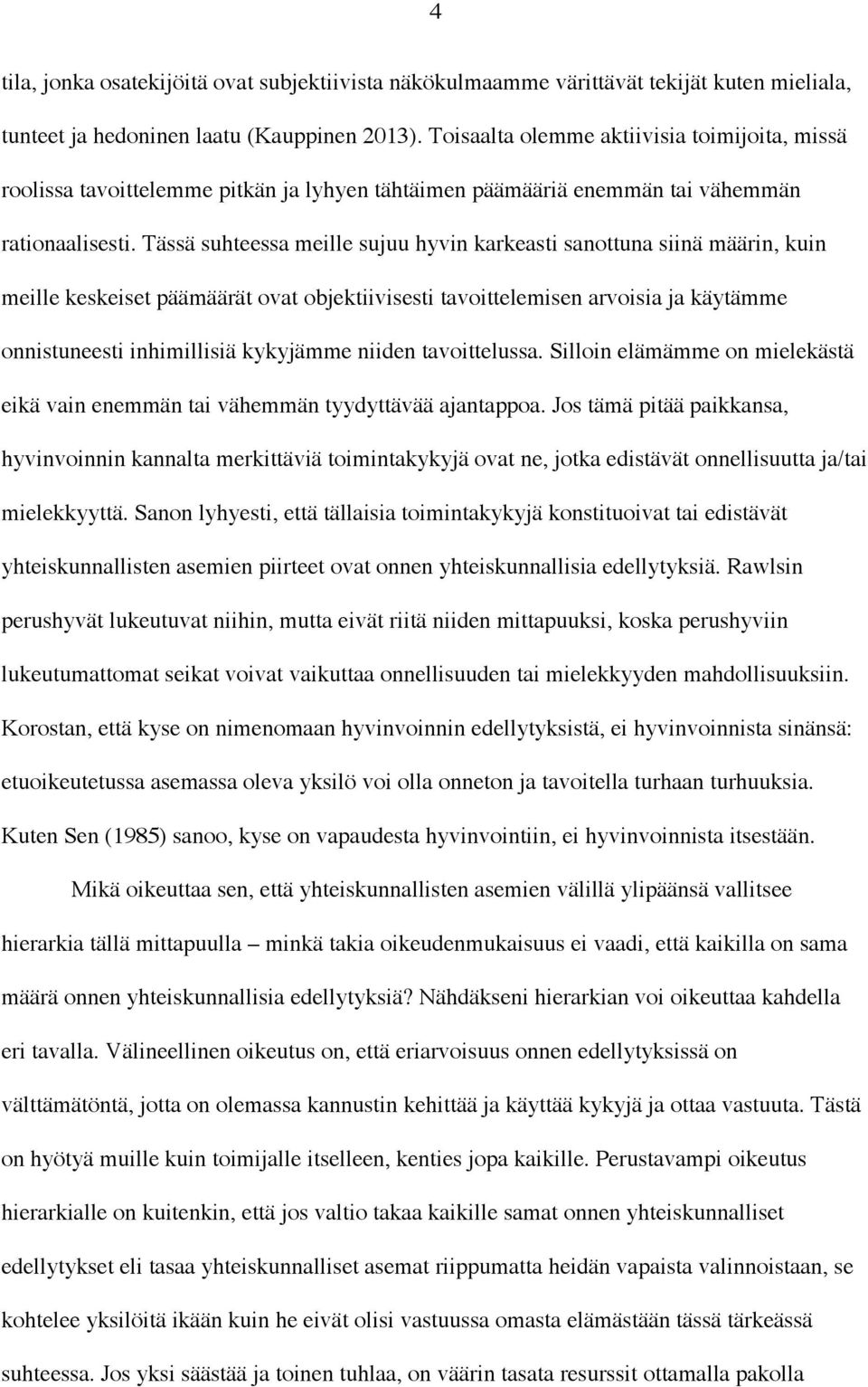 Tässä suhteessa meille sujuu hyvin karkeasti sanottuna siinä määrin, kuin meille keskeiset päämäärät ovat objektiivisesti tavoittelemisen arvoisia ja käytämme onnistuneesti inhimillisiä kykyjämme