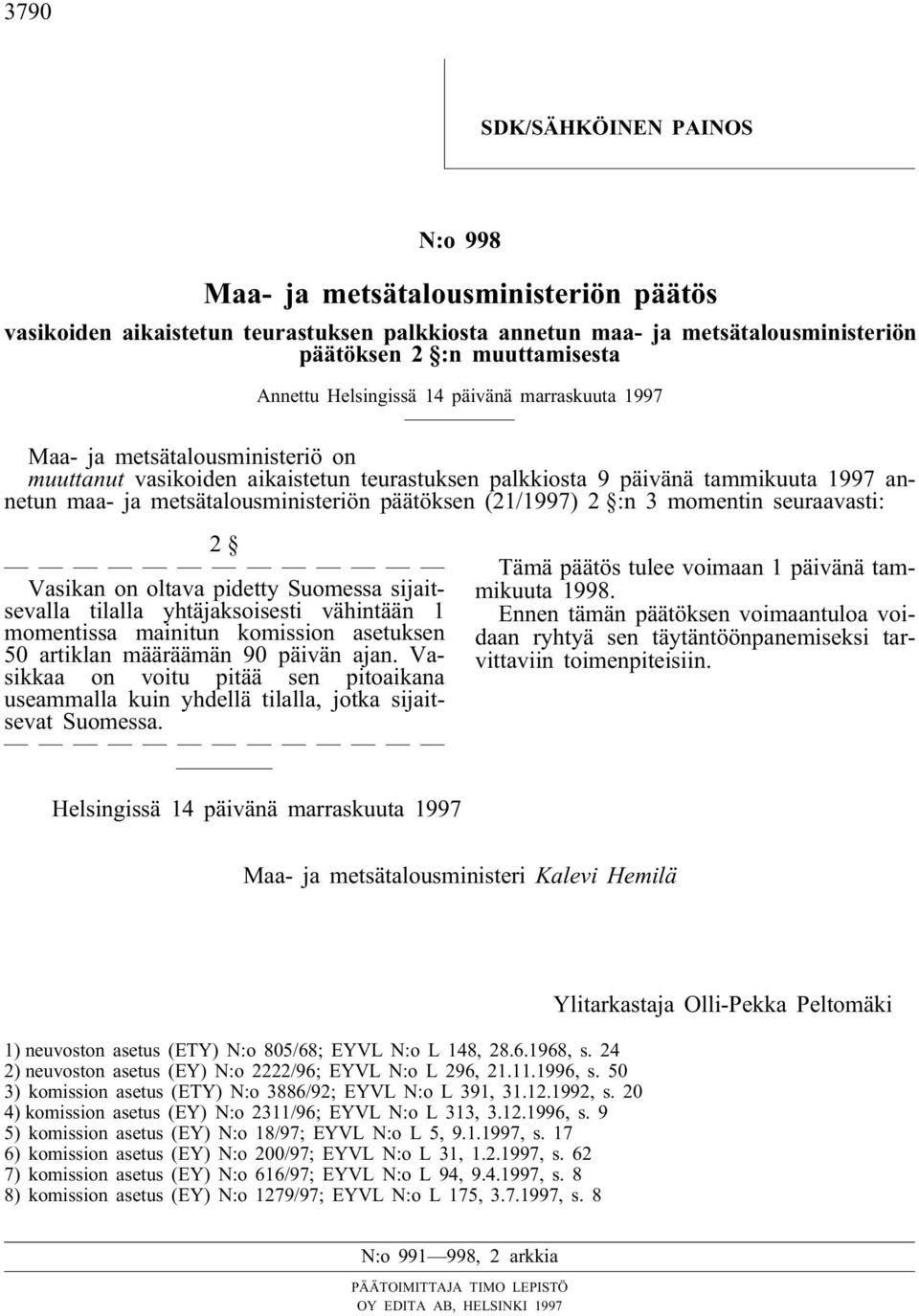 päätöksen (21/1997) 2 :n 3 momentin seuraavasti: 2 Vasikan on oltava pidetty Suomessa sijaitsevalla tilalla yhtäjaksoisesti vähintään 1 momentissa mainitun komission asetuksen 50 artiklan määräämän