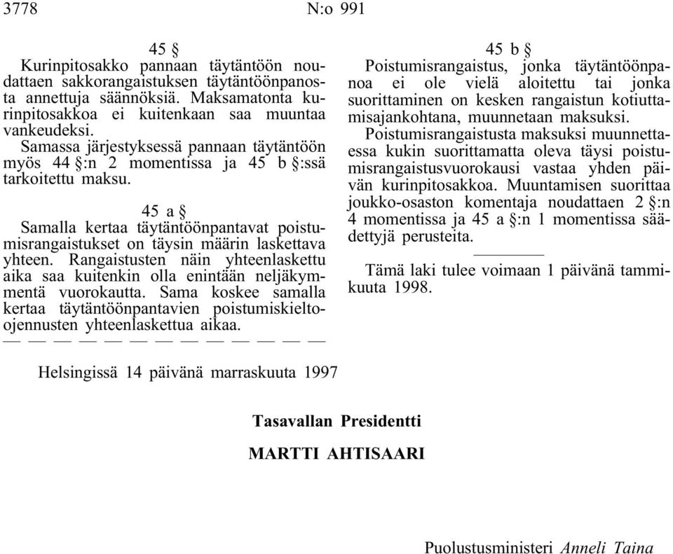 Rangaistusten näin yhteenlaskettu aika saa kuitenkin olla enintään neljäkymmentä vuorokautta. Sama koskee samalla kertaa täytäntöönpantavien poistumiskieltoojennusten yhteenlaskettua aikaa.