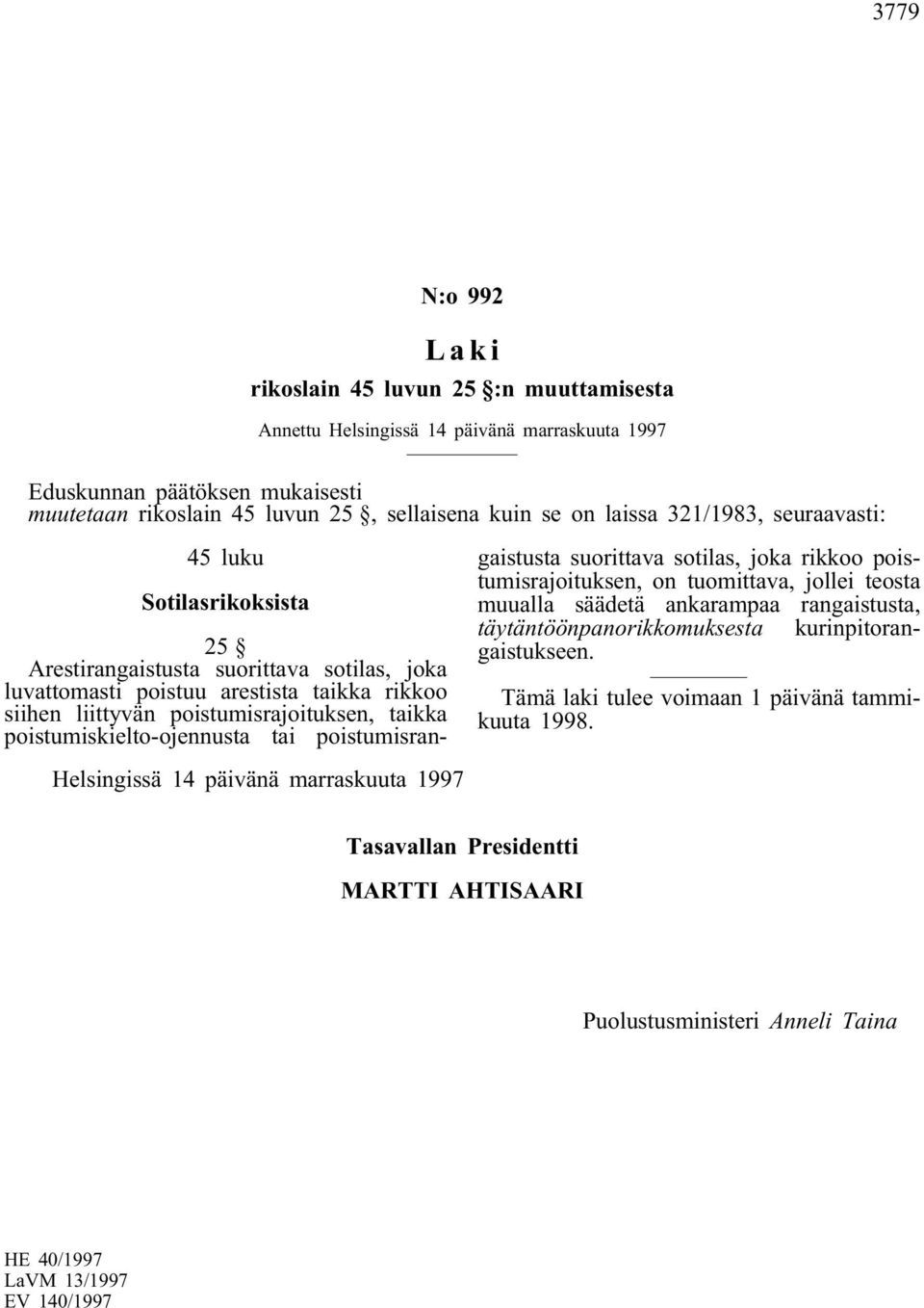 poistumiskielto-ojennusta tai poistumisran- Helsingissä 14 päivänä marraskuuta 1997 gaistusta suorittava sotilas, joka rikkoo poistumisrajoituksen, on tuomittava, jollei teosta muualla säädetä