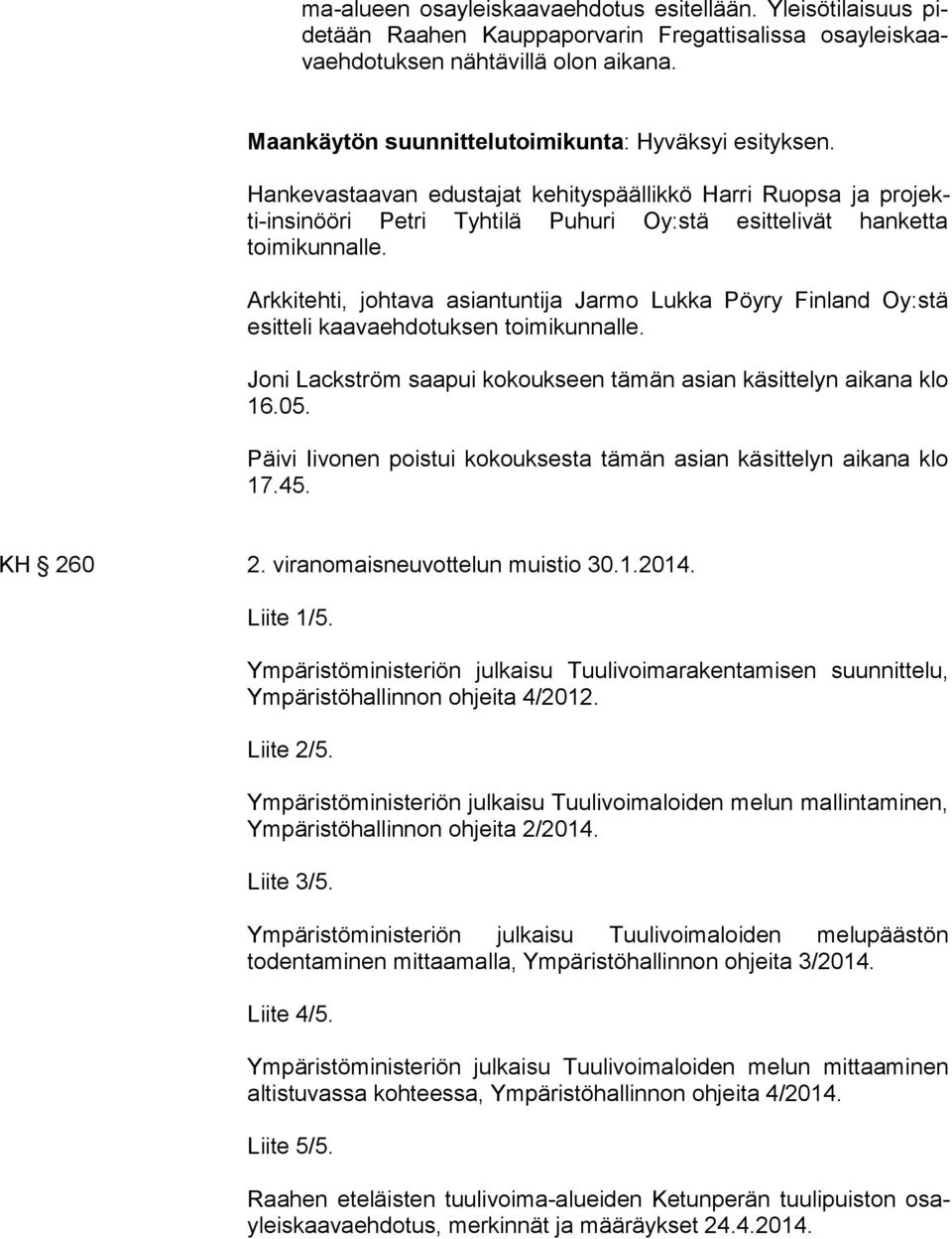 Hankevastaavan edustajat kehityspäällikkö Harri Ruopsa ja projekti-in si nöö ri Pet ri Tyhtilä Pu hu ri Oy:stä esit te li vät hanketta toimikunnal le.