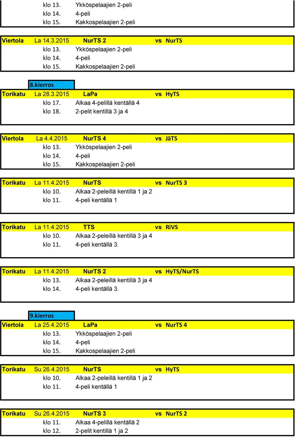 Kakkospelaajien 2-peli Torikatu La 11.4.2015 NurTS vs NurTS 3 klo 10. Alkaa 2-peleillä kentillä 1 ja 2 klo 11. 4-peli kentällä 1 Torikatu La 11.4.2015 TTS vs RiVS klo 10.