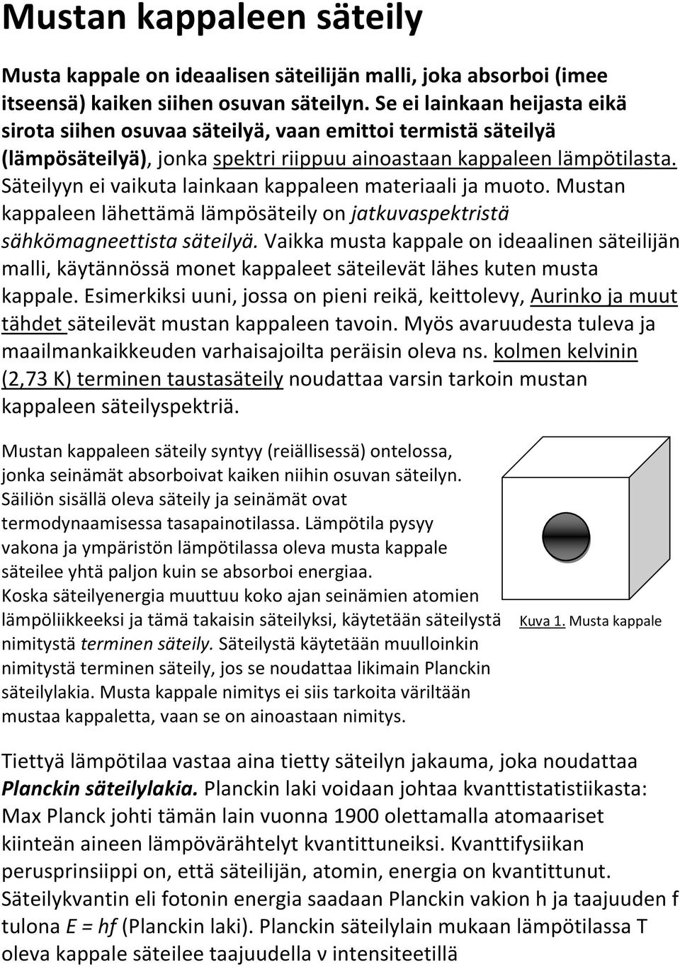 Säteilyyn ei vaikuta lainkaan kappaleen materiaali ja muoto. Mustan kappaleen lähettämä lämpösäteily on jatkuvaspektristä sähkömagneettista säteilyä.