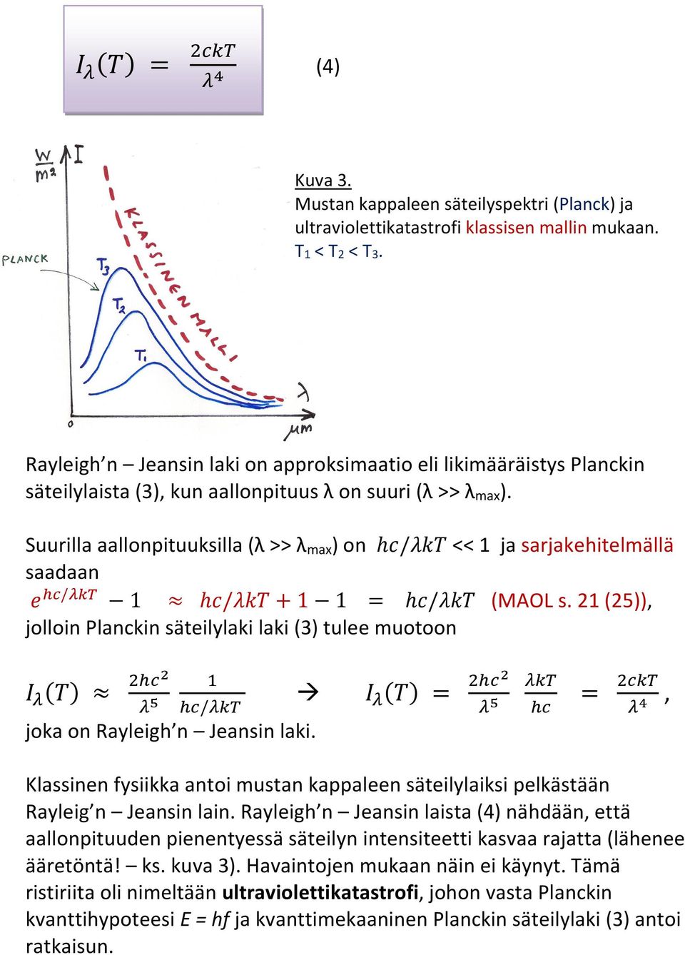 Suurilla aallonpituuksilla (λ >> λ max ) on / << 1 ja sarjakehitelmällä saadaan / 1 /11 / (MAOL s. 21 (25)), jolloin Planckin säteilylaki laki (3) tulee muotoon / joka on Rayleigh n Jeansin laki.