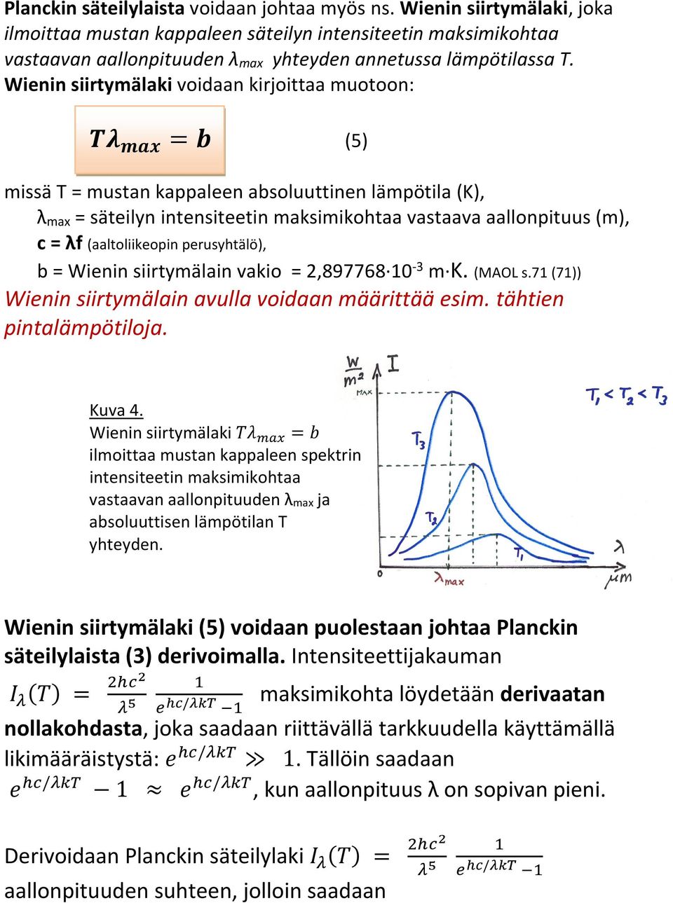 Wienin siirtymälaki voidaan kirjoittaa muotoon: (5) missä T = mustan kappaleen absoluuttinen lämpötila (K), λ max = säteilyn intensiteetin maksimikohtaa vastaava aallonpituus (m), c = λf