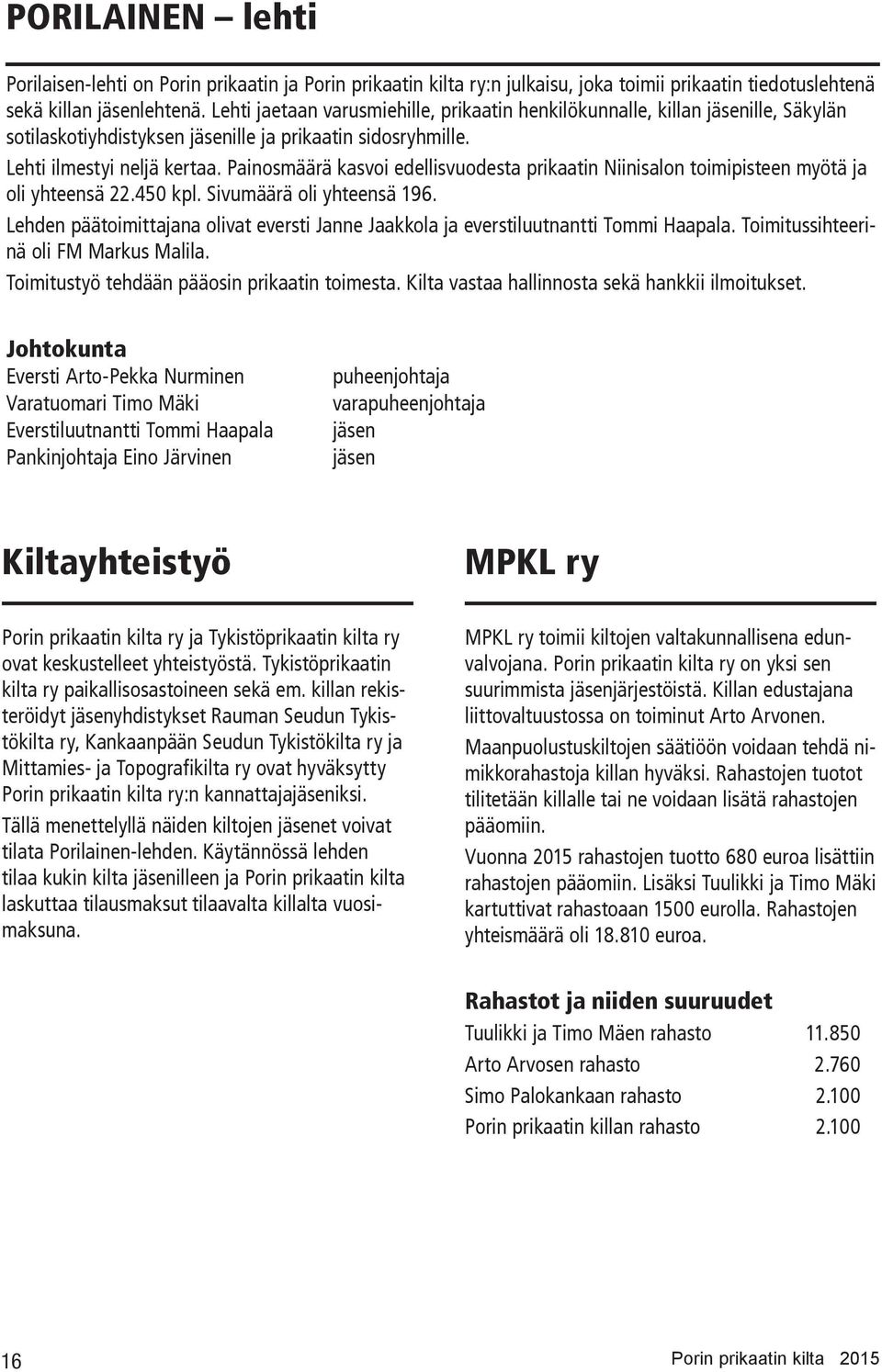 Painosmäärä kasvoi edellisvuodesta prikaatin Niinisalon toimipisteen myötä ja oli yhteensä 22.450 kpl. Sivumäärä oli yhteensä 196.