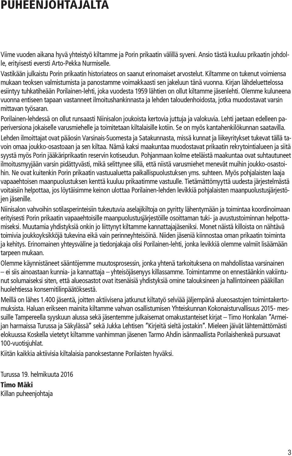 Kirjan lähdeluettelossa esiintyy tuhkatiheään Porilainen-lehti, joka vuodesta 1959 lähtien on ollut kiltamme jäsenlehti.
