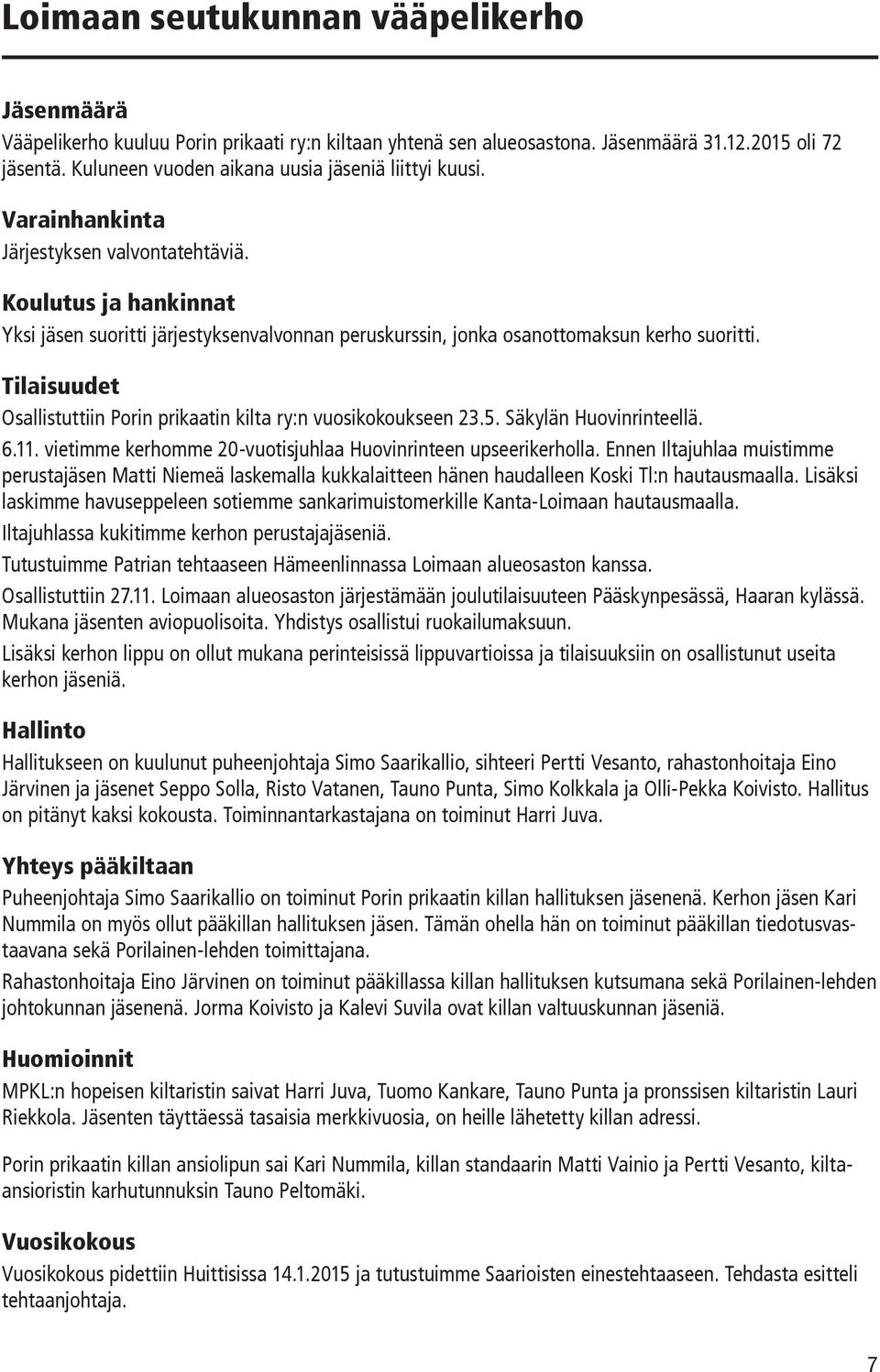 Koulutus ja hankinnat Yksi jäsen suoritti järjestyksenvalvonnan peruskurssin, jonka osanottomaksun kerho suoritti. Tilaisuudet Osallistuttiin Porin prikaatin kilta ry:n vuosikokoukseen 23.5.
