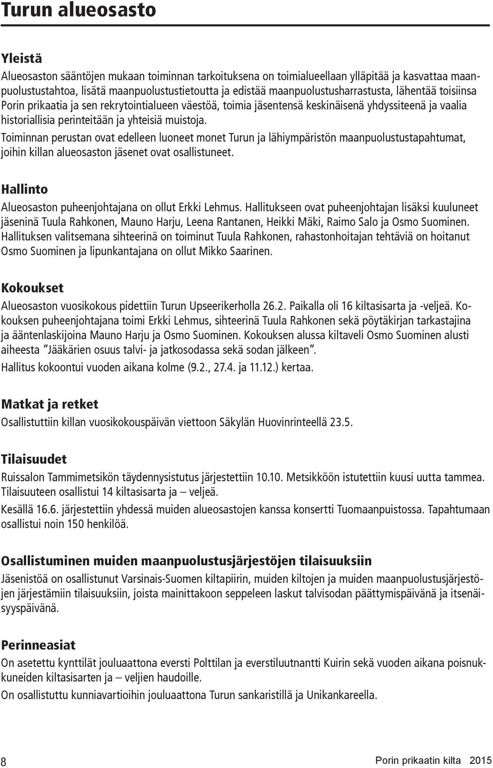 Toiminnan perustan ovat edelleen luoneet monet Turun ja lähiympäristön maanpuolustustapahtumat, joihin killan alueosaston jäsenet ovat osallistuneet.