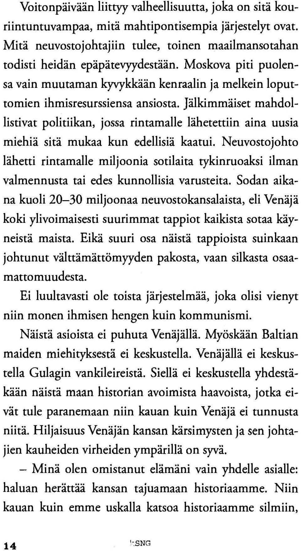 Jälkimmäiset mahdollistivat politiikan, jossa rintamalle lähetettiin aina uusia miehiä sitä mukaa kun edellisiä kaatui.