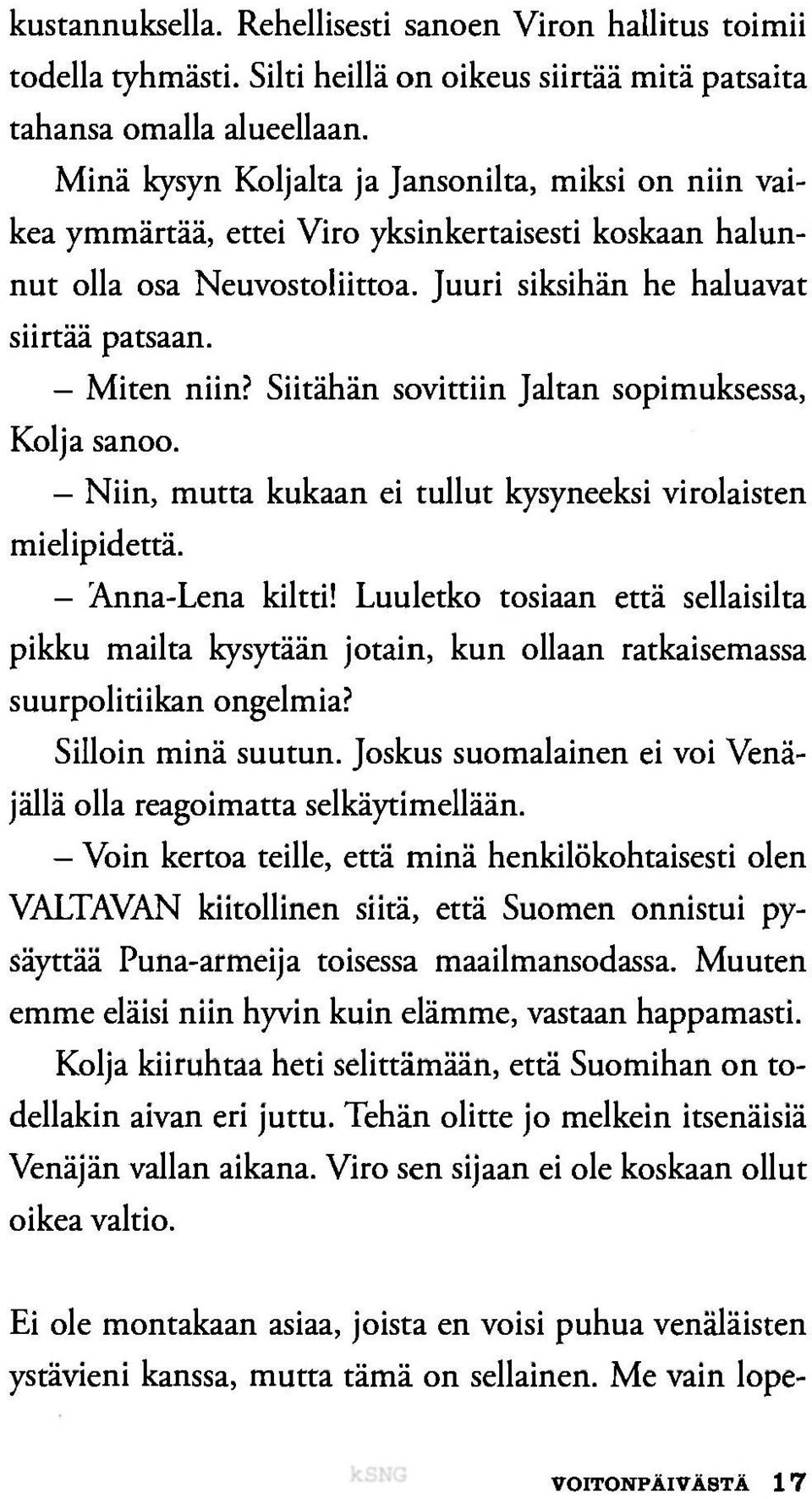 Siitähän sovittiin Jaltan sopimuksessa, Kolja sanoo. Niin, mutta kukaan ei tullut kysyneeksi virolaisten mielipidettä. - Anna-Lena kiltti!