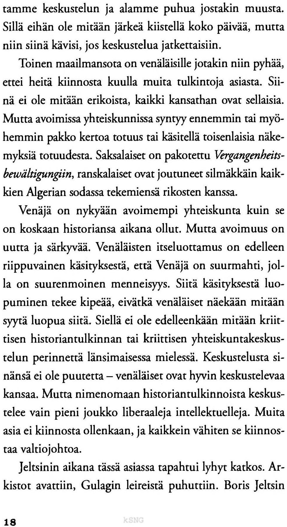 Mutta avoimissa yhteiskunnissa syntyy ennemmin tai myöhemmin pakko kertoa totuus tai käsitellä toisenlaisia näkemyksiä totuudesta.