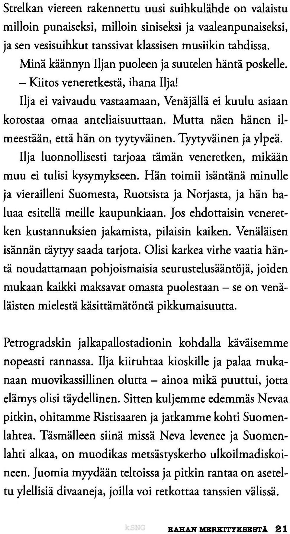 Mutta näen hänen ilmeestään, että hän on tyytyväinen. Tyytyväinen ja ylpeä. Ilja luonnollisesti tarjoaa tämän veneretken, mikään muu ei tulisi kysymykseen.