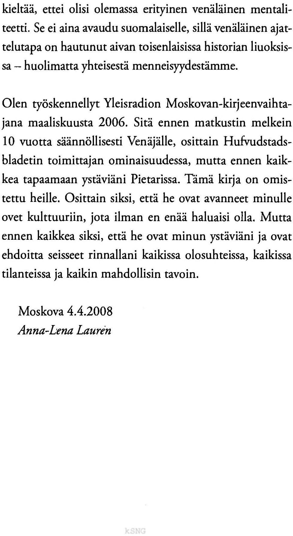 Olen työskennellyt Yleisradion Moskovan-kirjeenvaihtajana maaliskuusta 2006.