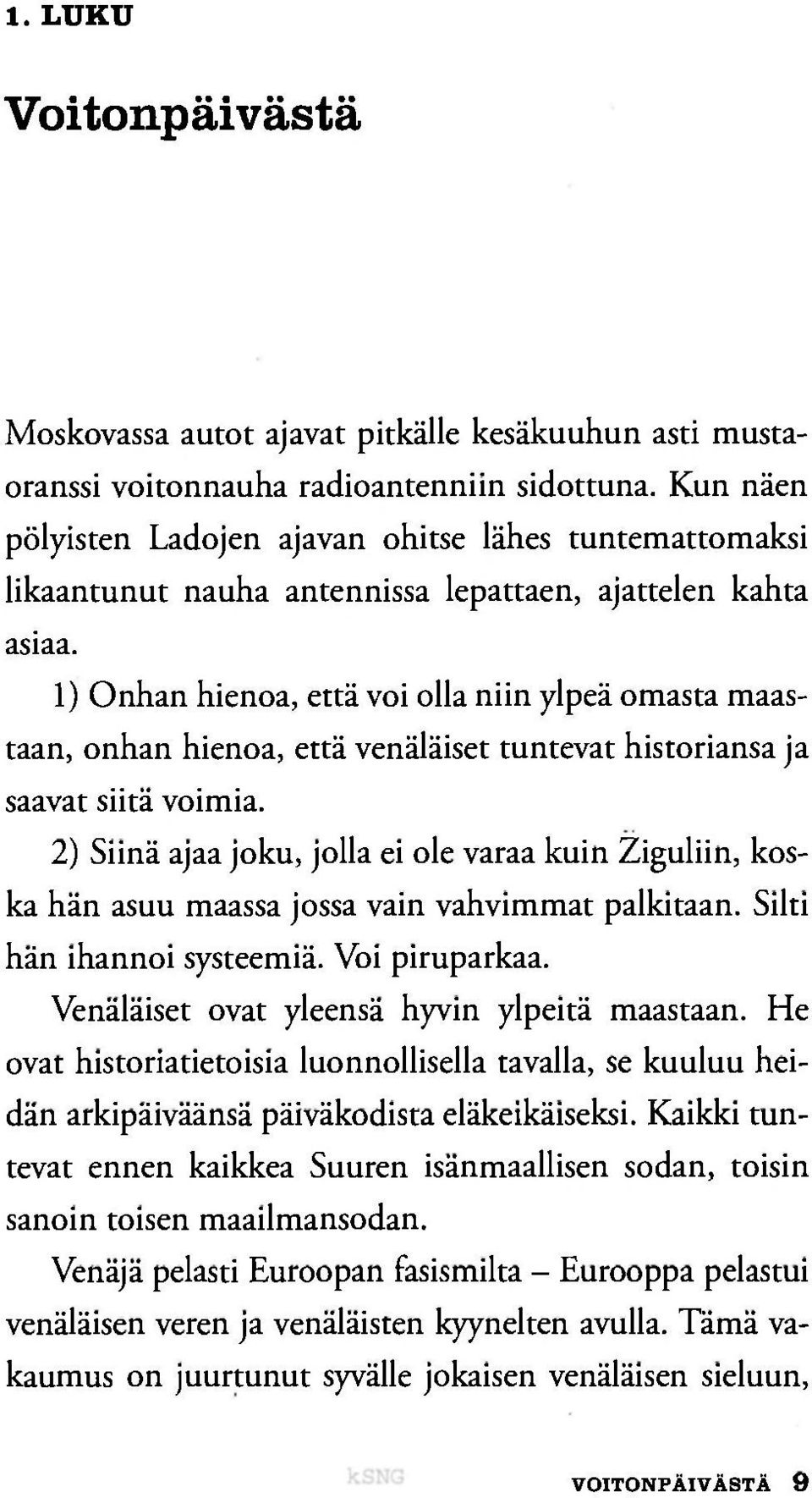 1) Onhan hienoa, että voi olla niin ylpeä omasta maastaan, onhan hienoa, että venäläiset tuntevat historiansa ja saavat siitä voimia.