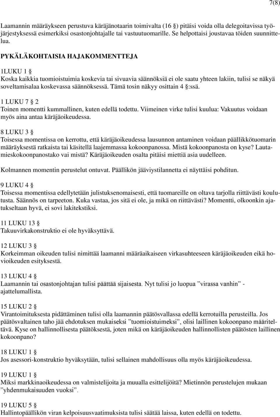 PYKÄLÄKOHTAISIA HAJAKOMMENTTEJA 1LUKU 1 Koska kaikkia tuomioistuimia koskevia tai sivuavia säännöksiä ei ole saatu yhteen lakiin, tulisi se näkyä soveltamisalaa koskevassa säännöksessä.