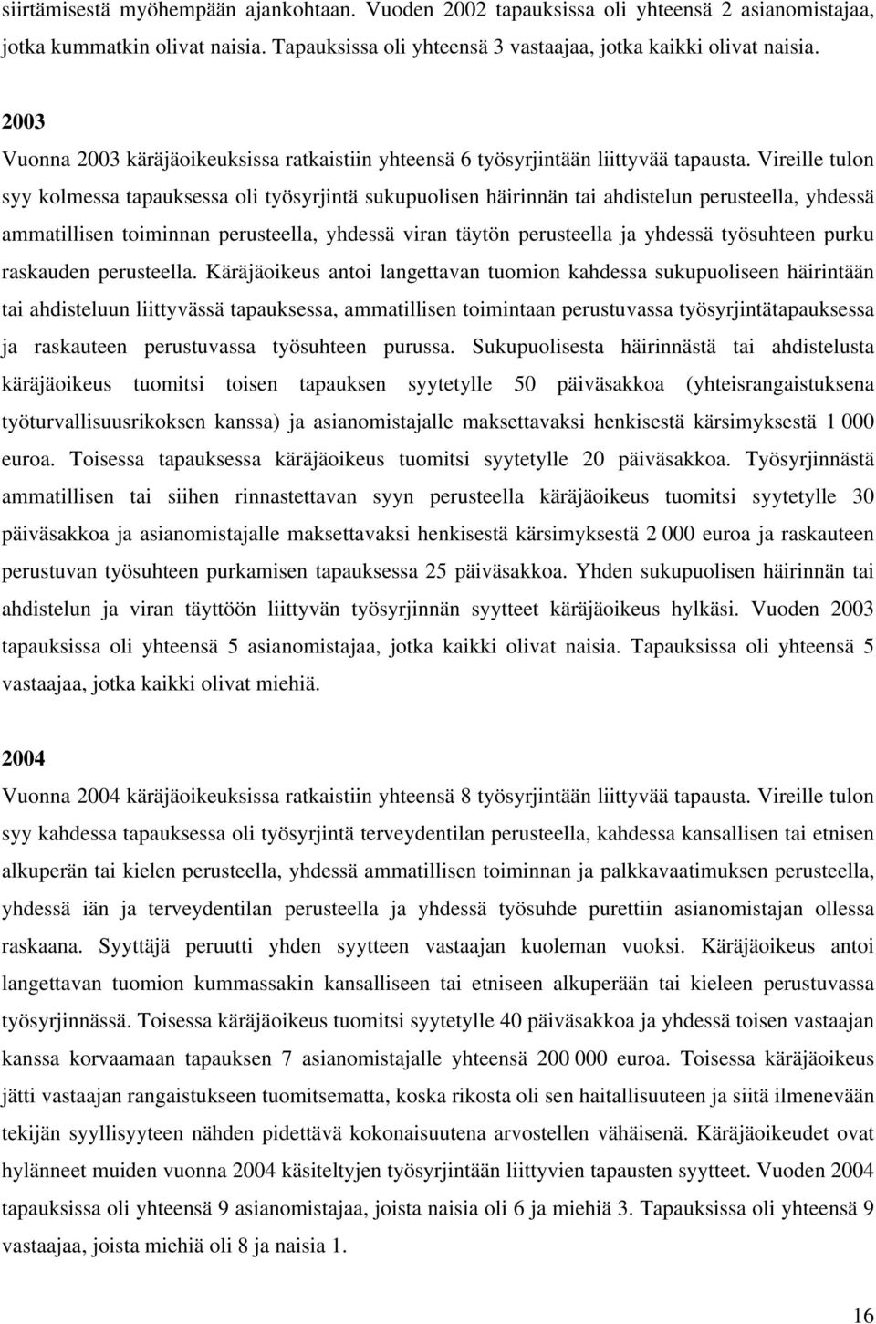 Vireille tulon syy kolmessa tapauksessa oli työsyrjintä sukupuolisen häirinnän tai ahdistelun perusteella, yhdessä ammatillisen toiminnan perusteella, yhdessä viran täytön perusteella ja yhdessä