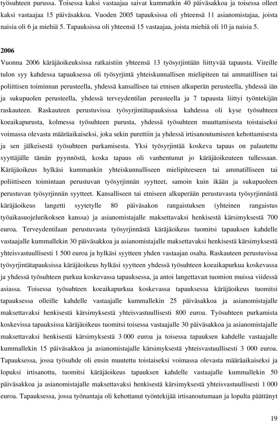 2006 Vuonna 2006 käräjäoikeuksissa ratkaistiin yhteensä 13 työsyrjintään liittyvää tapausta.