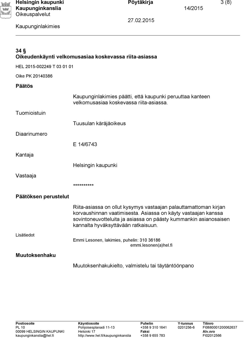 Tuusulan käräjäoikeus E 14/6743 Helsingin kaupunki ********** Riita-asiassa on ollut kysymys vastaajan palauttamattoman kirjan korvaushinnan vaatimisesta.