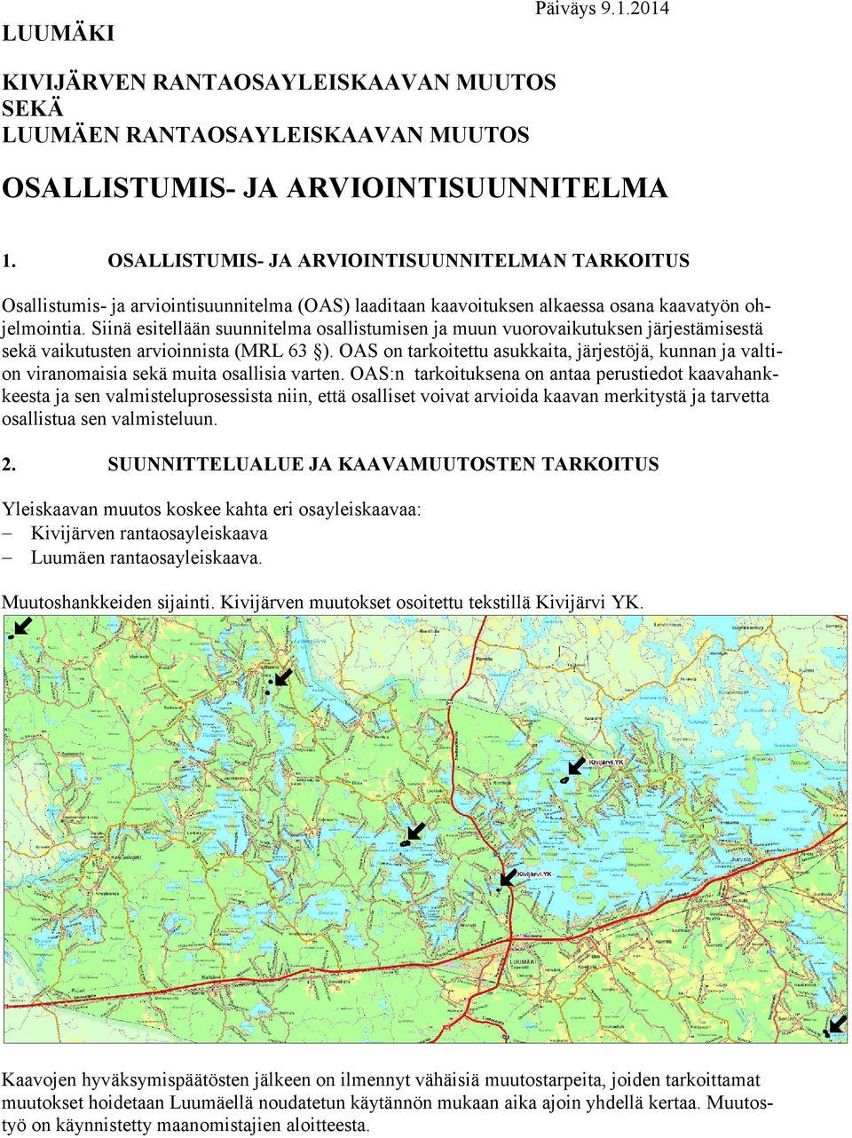 Siinä esitellään suunnitelma osallistumisen ja muun vuorovaikutuksen järjestämisestä sekä vaikutusten arvioinnista (MRL 63 ).