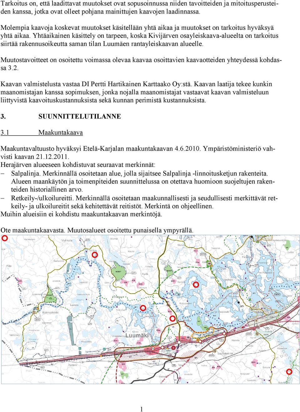 Yhtäaikainen käsittely on tarpeen, koska Kivijärven osayleiskaava-alueelta on tarkoitus siirtää rakennusoikeutta saman tilan Luumäen rantayleiskaavan alueelle.