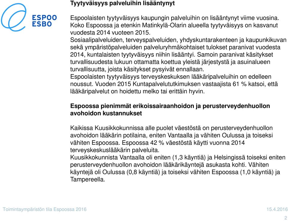 Sosiaalipalveluiden, terveyspalveluiden, yhdyskuntarakenteen ja kaupunkikuvan sekä ympäristöpalveluiden palveluryhmäkohtaiset tulokset paranivat vuodesta 01, kuntalaisten tyytyväisyys niihin