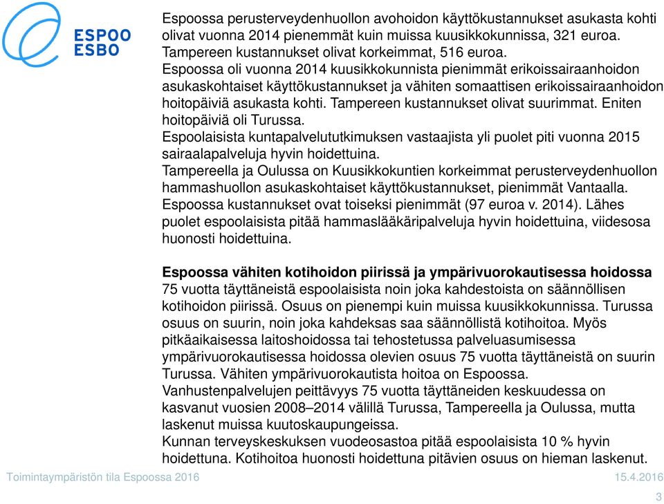 Tampereen kustannukset olivat suurimmat. Eniten hoitopäiviä oli Turussa. Espoolaisista kuntapalvelututkimuksen vastaajista yli puolet piti vuonna 01 sairaalapalveluja hyvin hoidettuina.