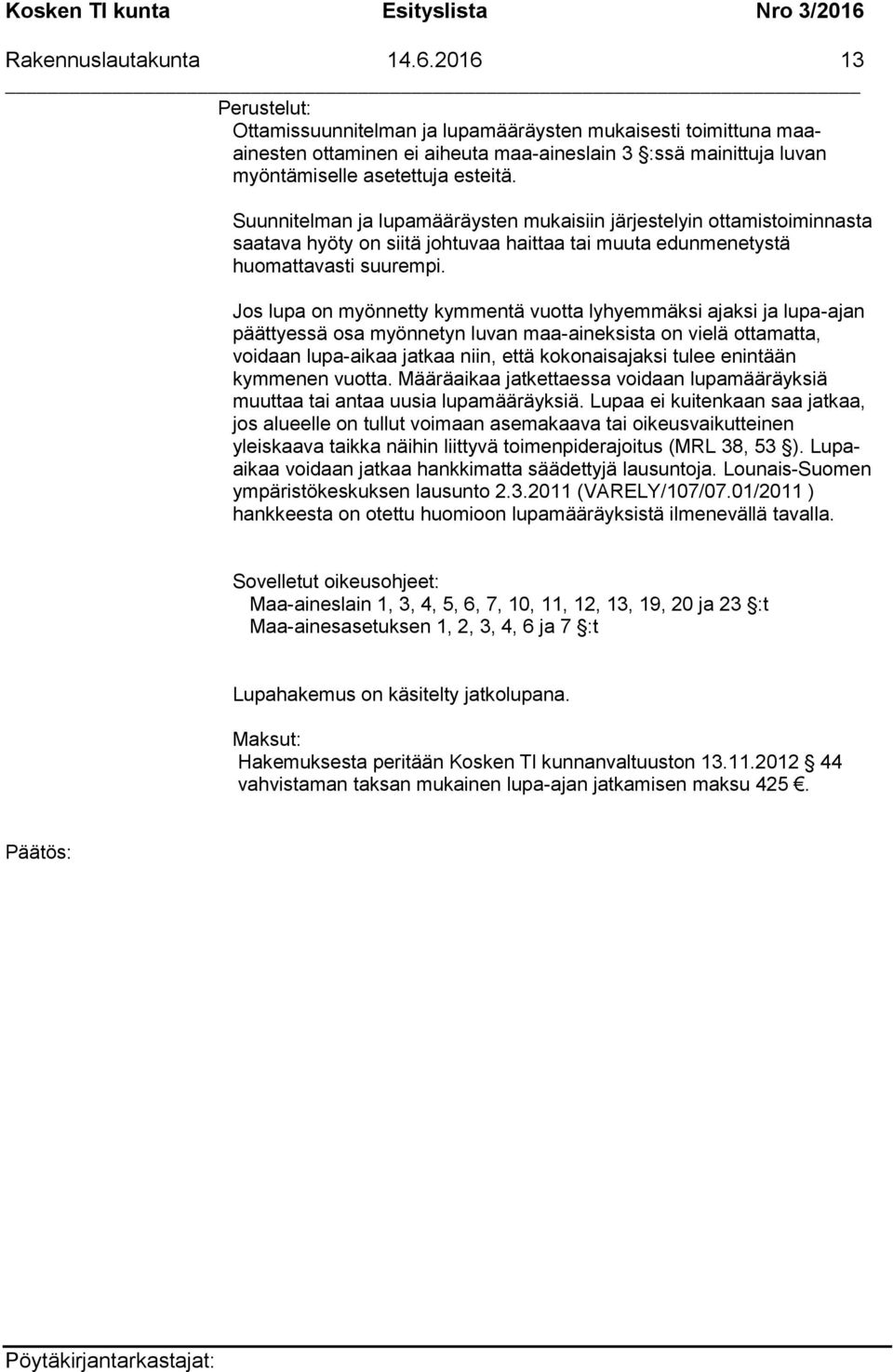 Suunnitelman ja lupamääräysten mukaisiin järjestelyin ottamistoiminnasta saatava hyöty on siitä johtuvaa haittaa tai muuta edunmenetystä huomattavasti suurempi.