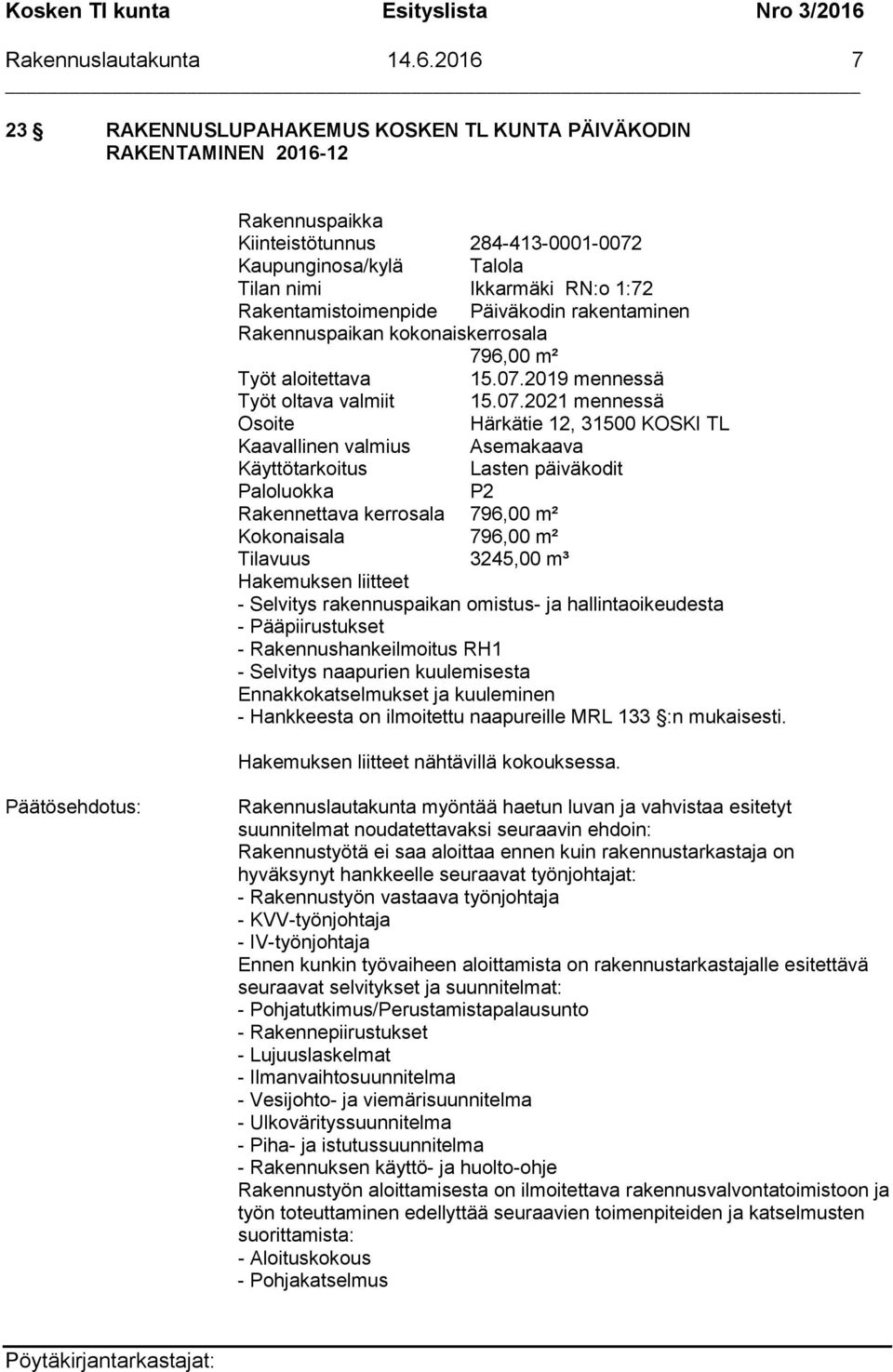 Rakentamistoimenpide Päiväkodin rakentaminen Rakennuspaikan kokonaiskerrosala 796,00 m² Työt aloitettava 15.07.