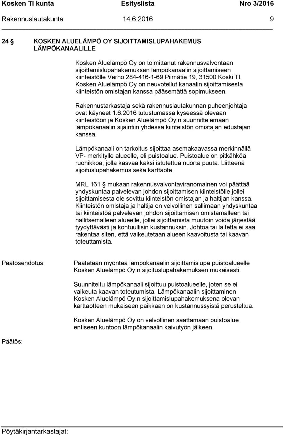 284-416-1-69 Piimätie 19, 31500 Koski Tl. Kosken Aluelämpö Oy on neuvotellut kanaalin sijoittamisesta kiinteistön omistajan kanssa pääsemättä sopimukseen.