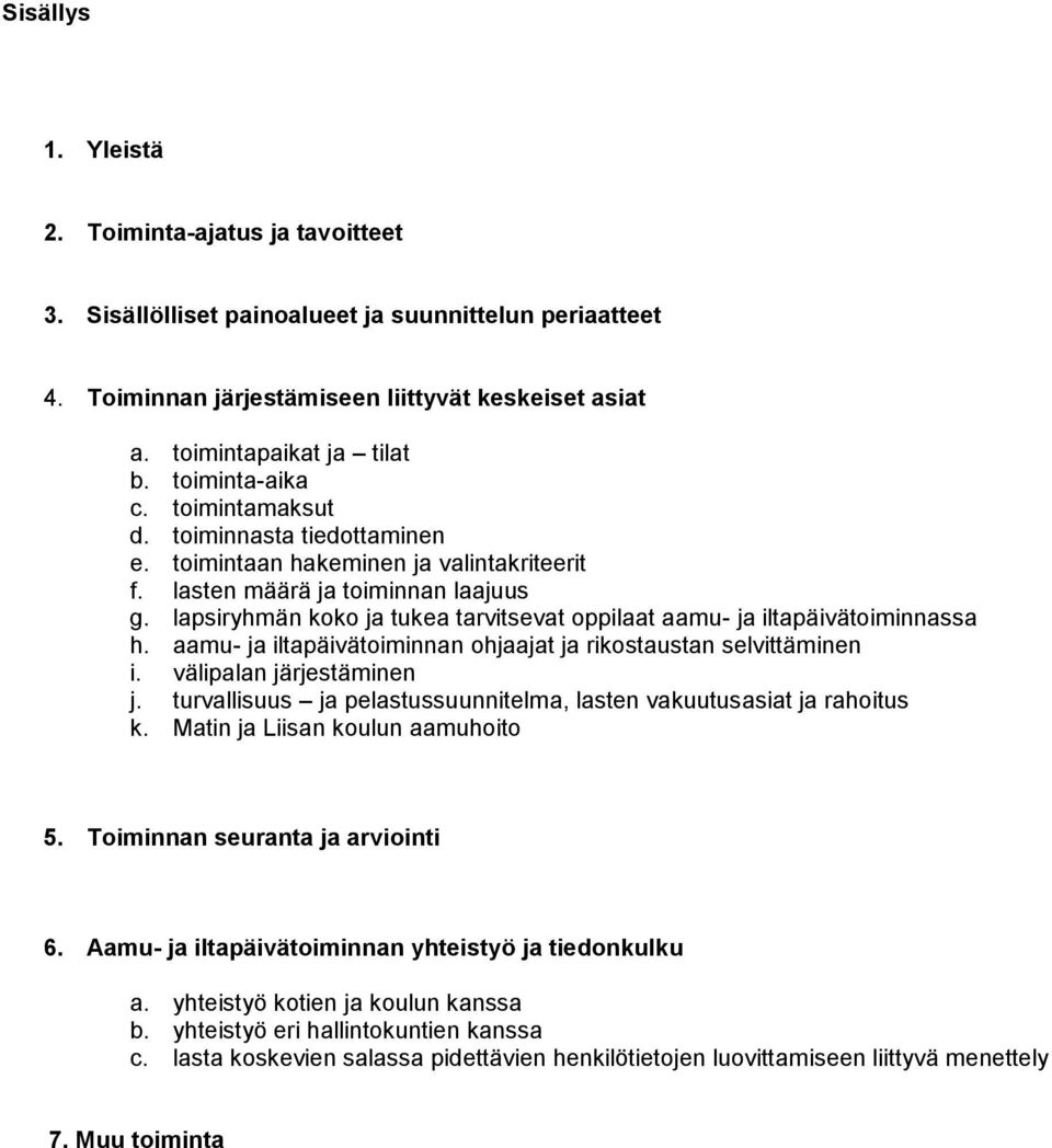 lapsiryhmän koko ja tukea tarvitsevat oppilaat aamu- ja iltapäivätoiminnassa h. aamu- ja iltapäivätoiminnan ohjaajat ja rikostaustan selvittäminen i. välipalan järjestäminen j.