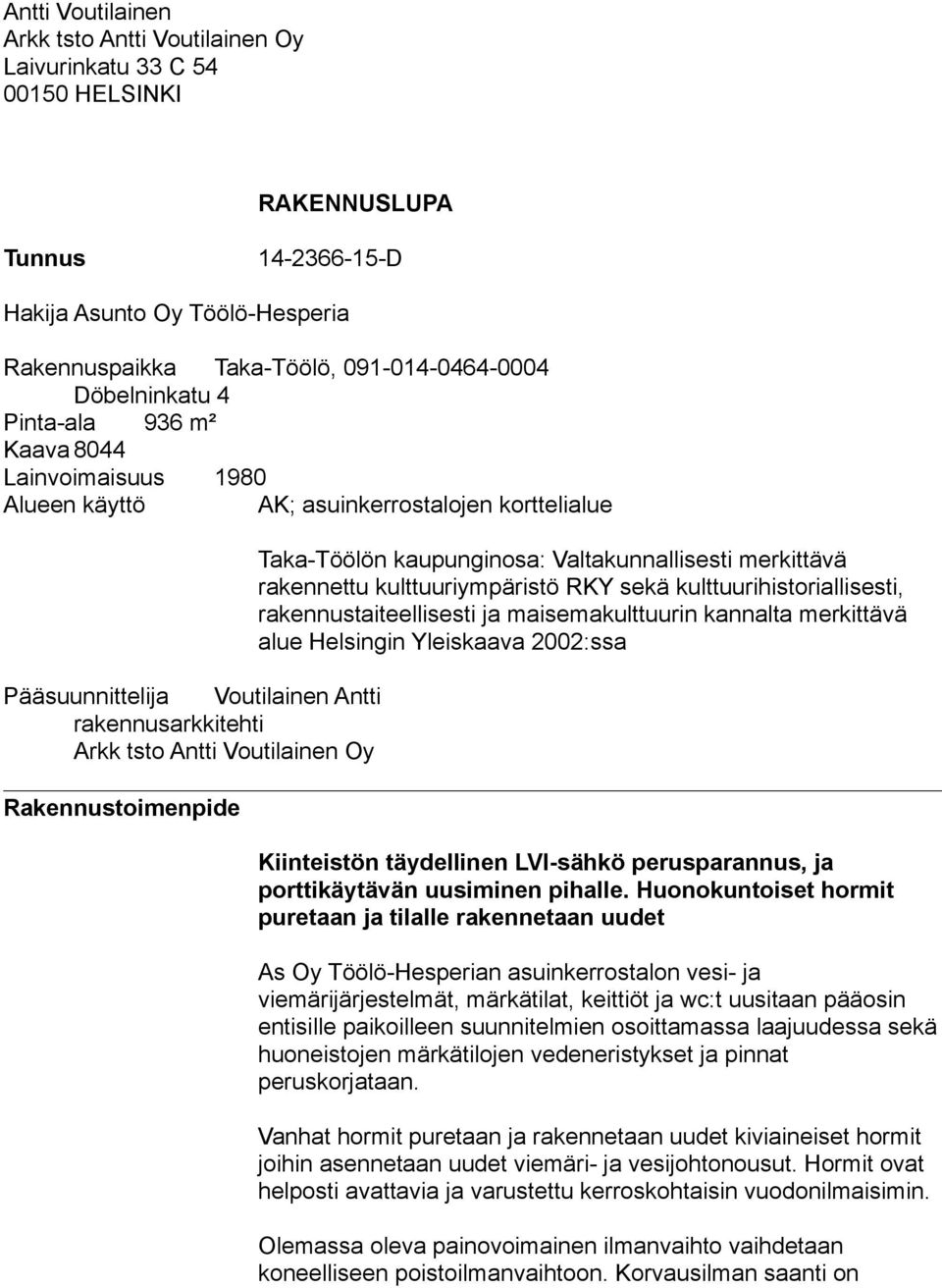 RKY sekä kulttuurihistoriallisesti, rakennustaiteellisesti ja maisemakulttuurin kannalta merkittävä alue Helsingin Yleiskaava 2002:ssa Pääsuunnittelija Voutilainen Antti rakennusarkkitehti Arkk tsto