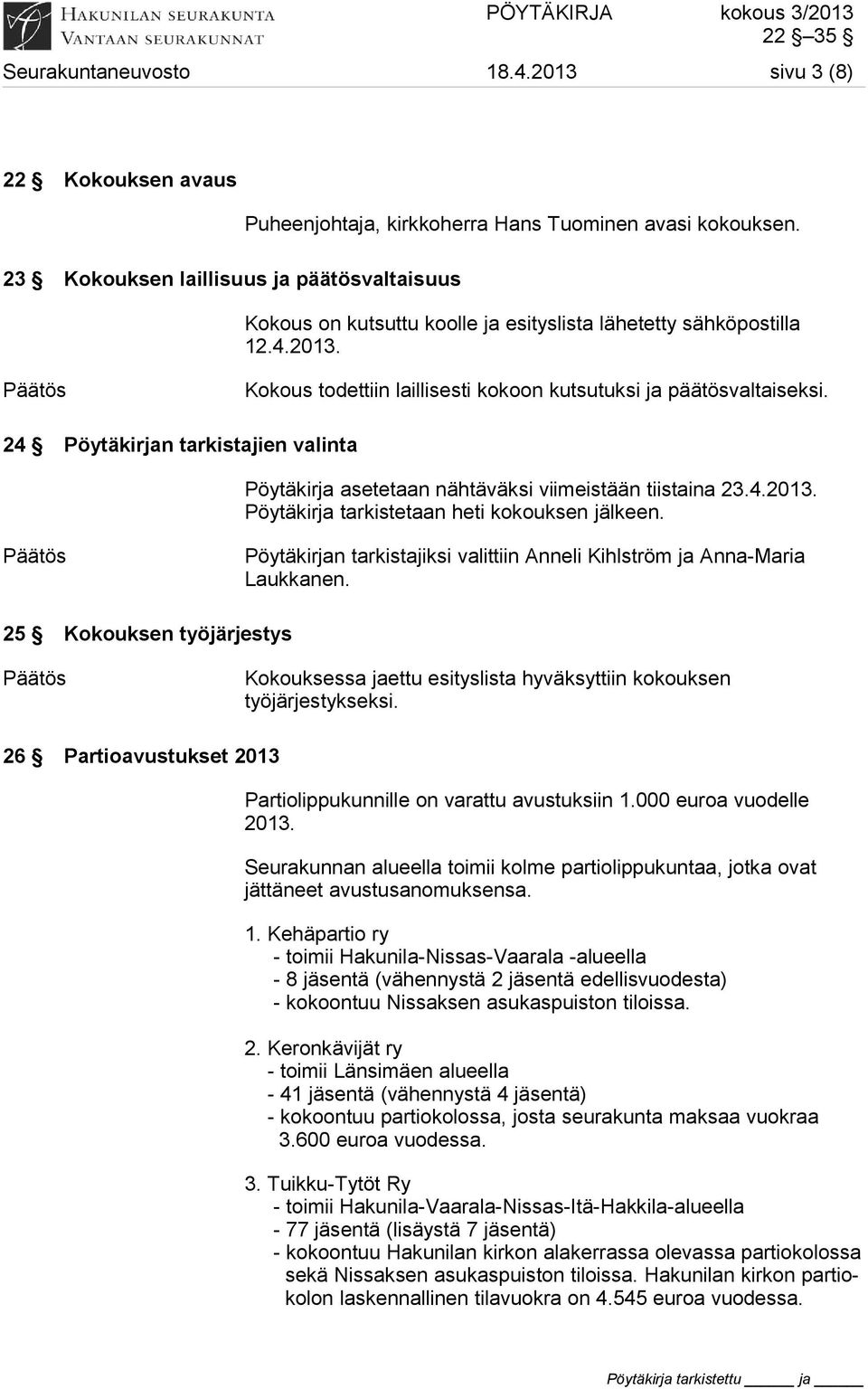 24 Pöytäkirjan tarkistajien valinta Pöytäkirja asetetaan nähtäväksi viimeistään tiistaina 23.4.2013. Pöytäkirja tarkistetaan heti kokouksen jälkeen.