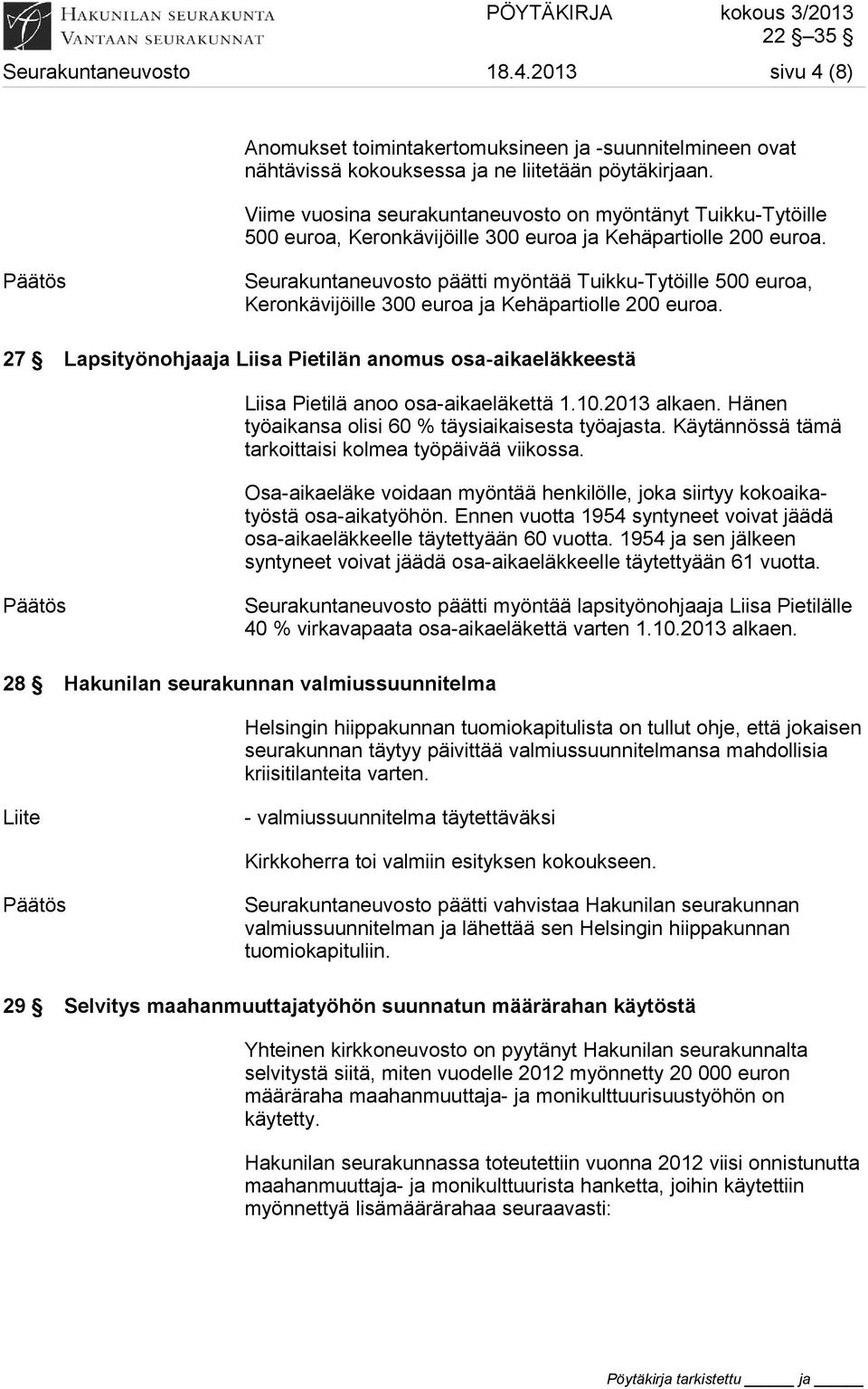 Seurakuntaneuvosto päätti myöntää Tuikku-Tytöille 500 euroa, Keronkävijöille 300 euroa ja Kehäpartiolle 200 euroa.
