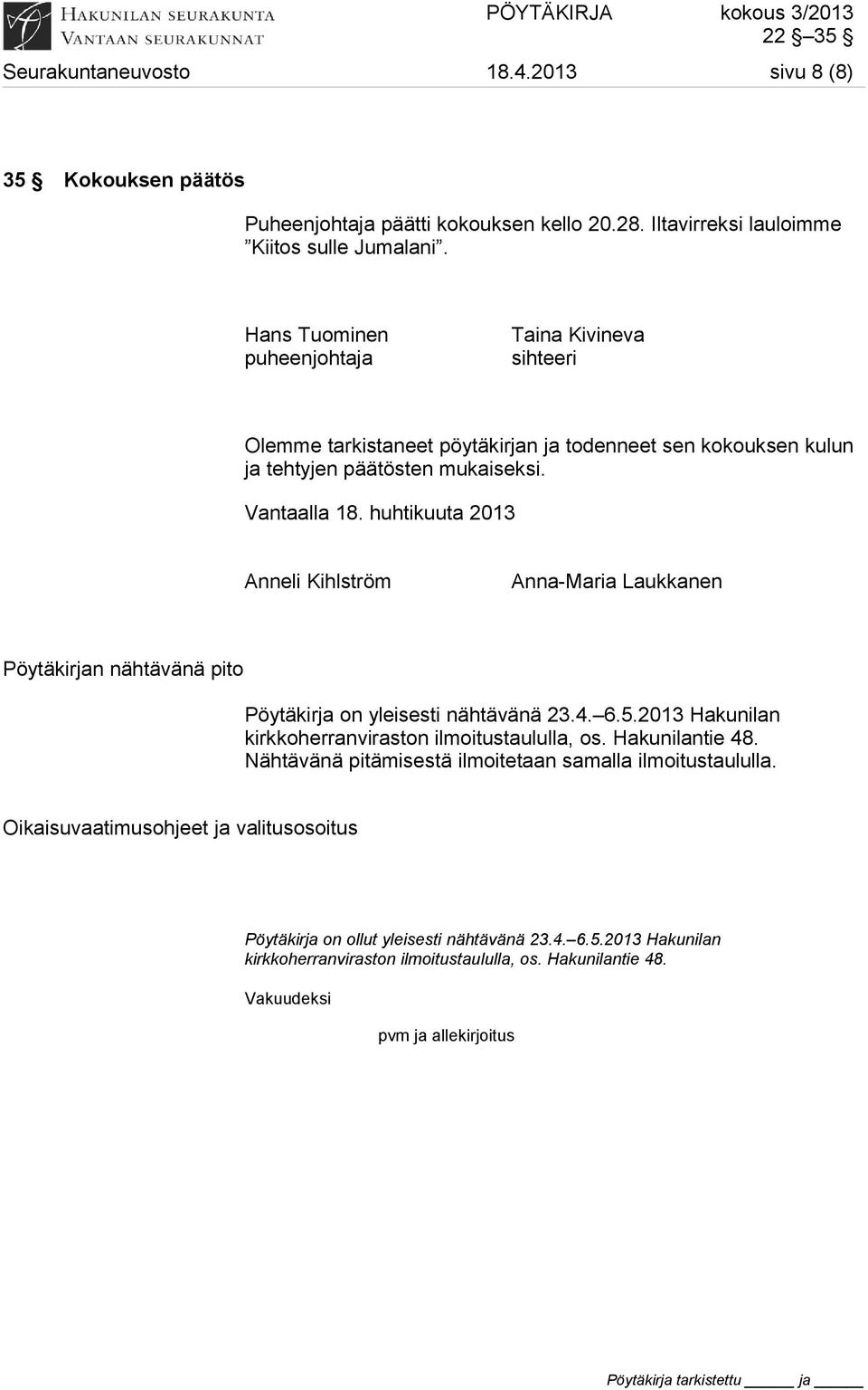 huhtikuuta 2013 Anneli Kihlström Anna-Maria Laukkanen Pöytäkirjan nähtävänä pito Pöytäkirja on yleisesti nähtävänä 23.4. 6.5.2013 Hakunilan kirkkoherranviraston ilmoitustaululla, os.