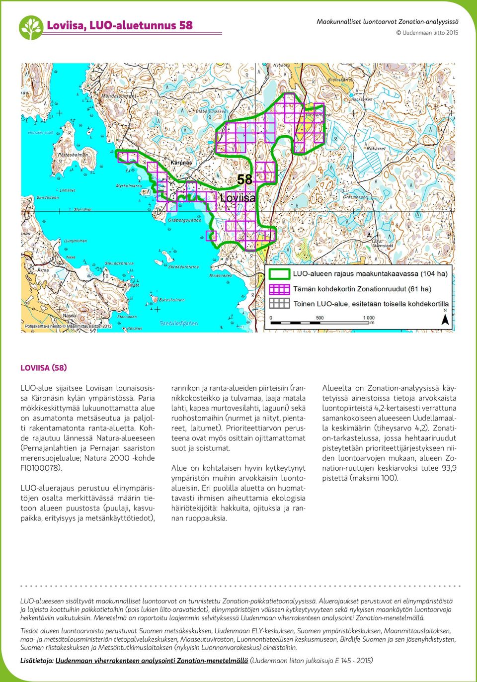 Kohde rajautuu lännessä Natura-alueeseen (Pernajanlahtien ja Pernajan saariston merensuojelualue; Natura 2000 -kohde FI0100078).