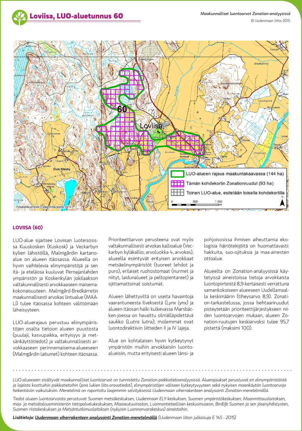 Malmgård-Bredkärretin maakunnallisesti arvokas lintualue (MAA- LI) tulee itäosassa kohteen välittömään läheisyyteen.