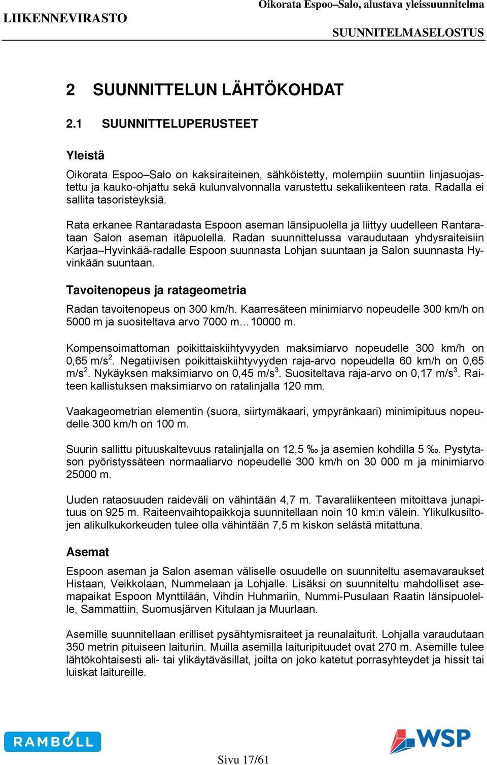 Radalla ei sallita tasoristeyksiä. Rata erkanee Rantaradasta Espoon aseman länsipuolella ja liittyy uudelleen Rantarataan Salon aseman itäpuolella.