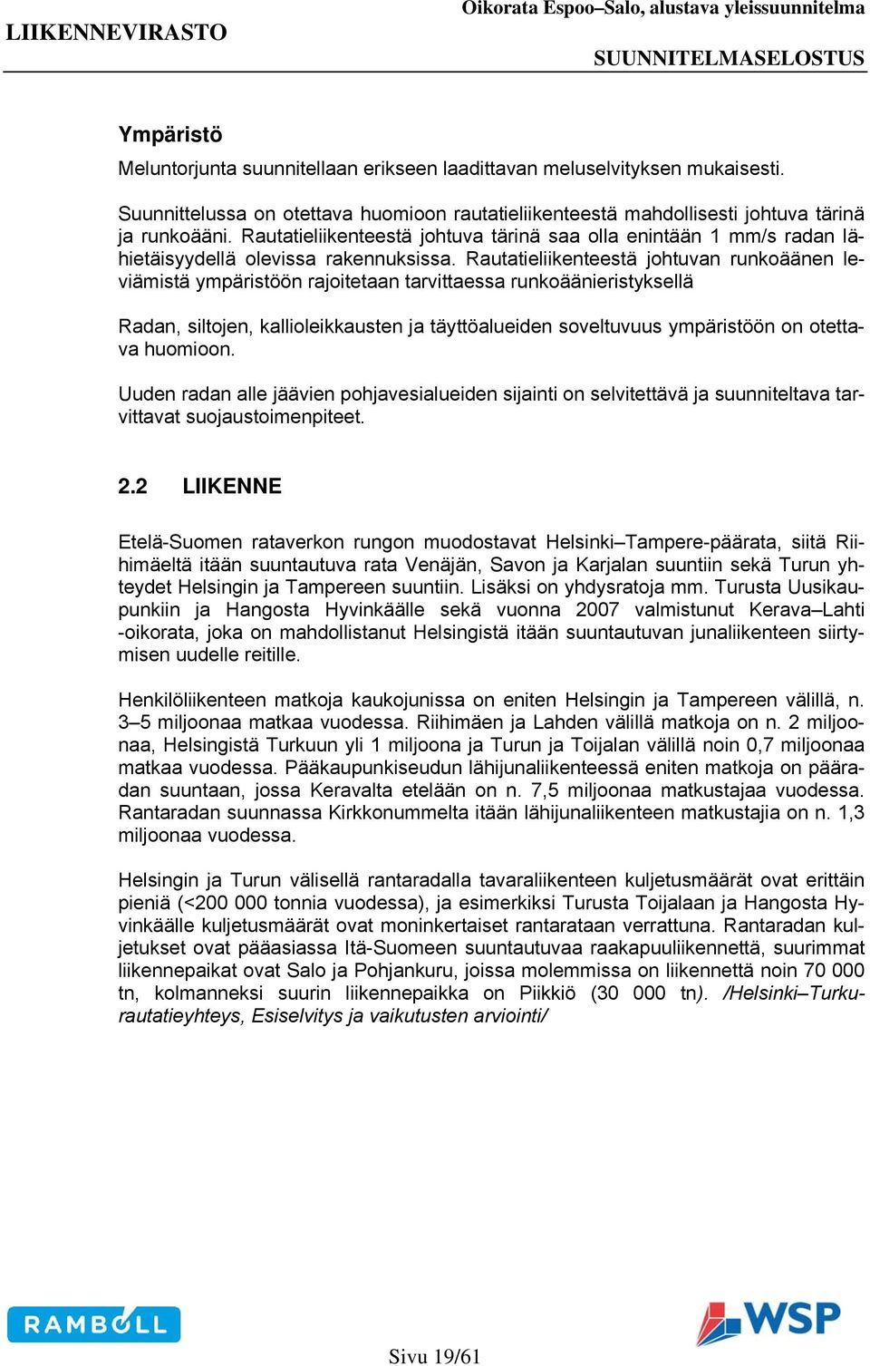 Rautatieliikenteestä johtuvan runkoäänen leviämistä ympäristöön rajoitetaan tarvittaessa runkoäänieristyksellä Radan, siltojen, kallioleikkausten ja täyttöalueiden soveltuvuus ympäristöön on otettava